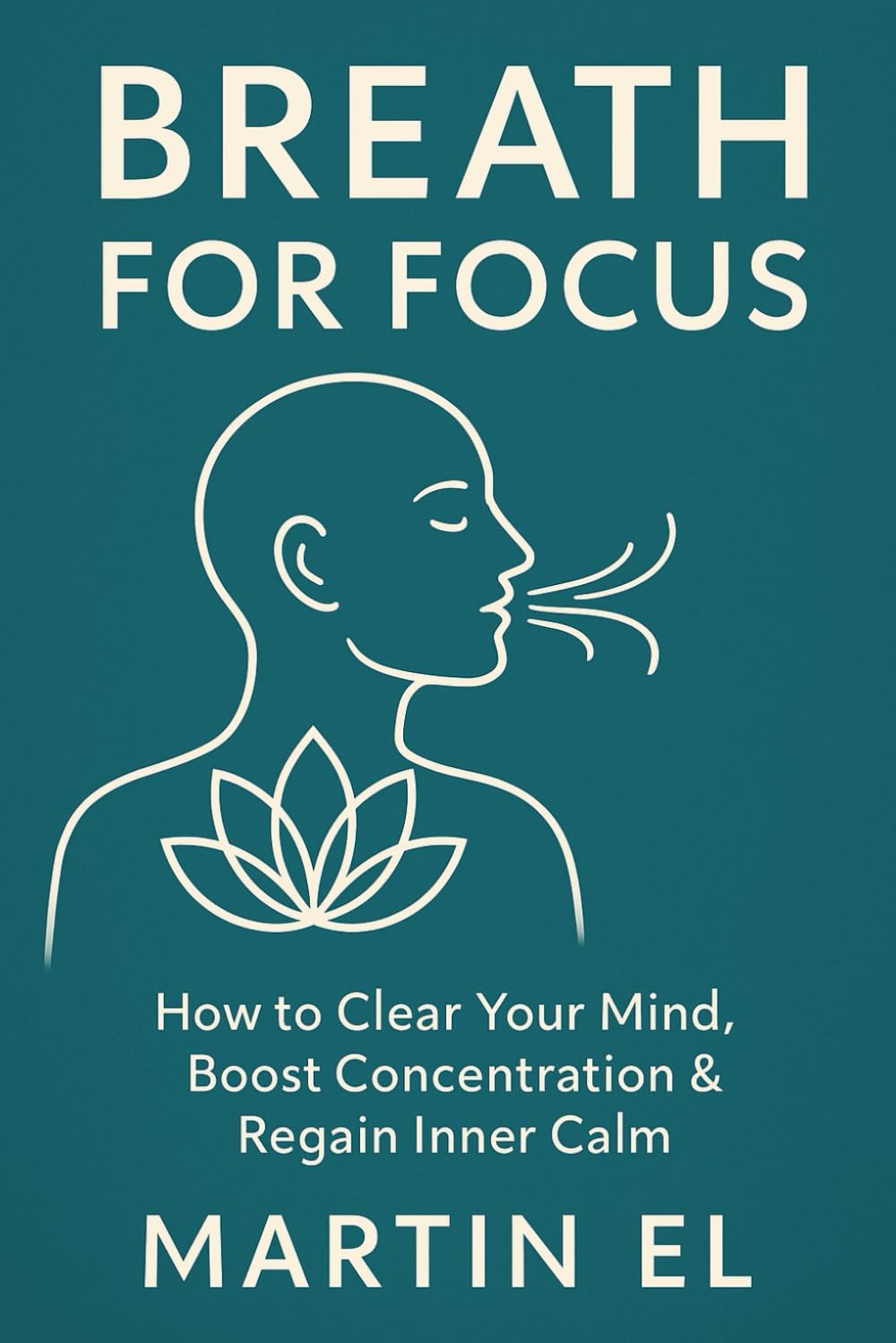 Breath for Focus: How to Use Your Breath to Sharpen Your Mind and Stay Calm