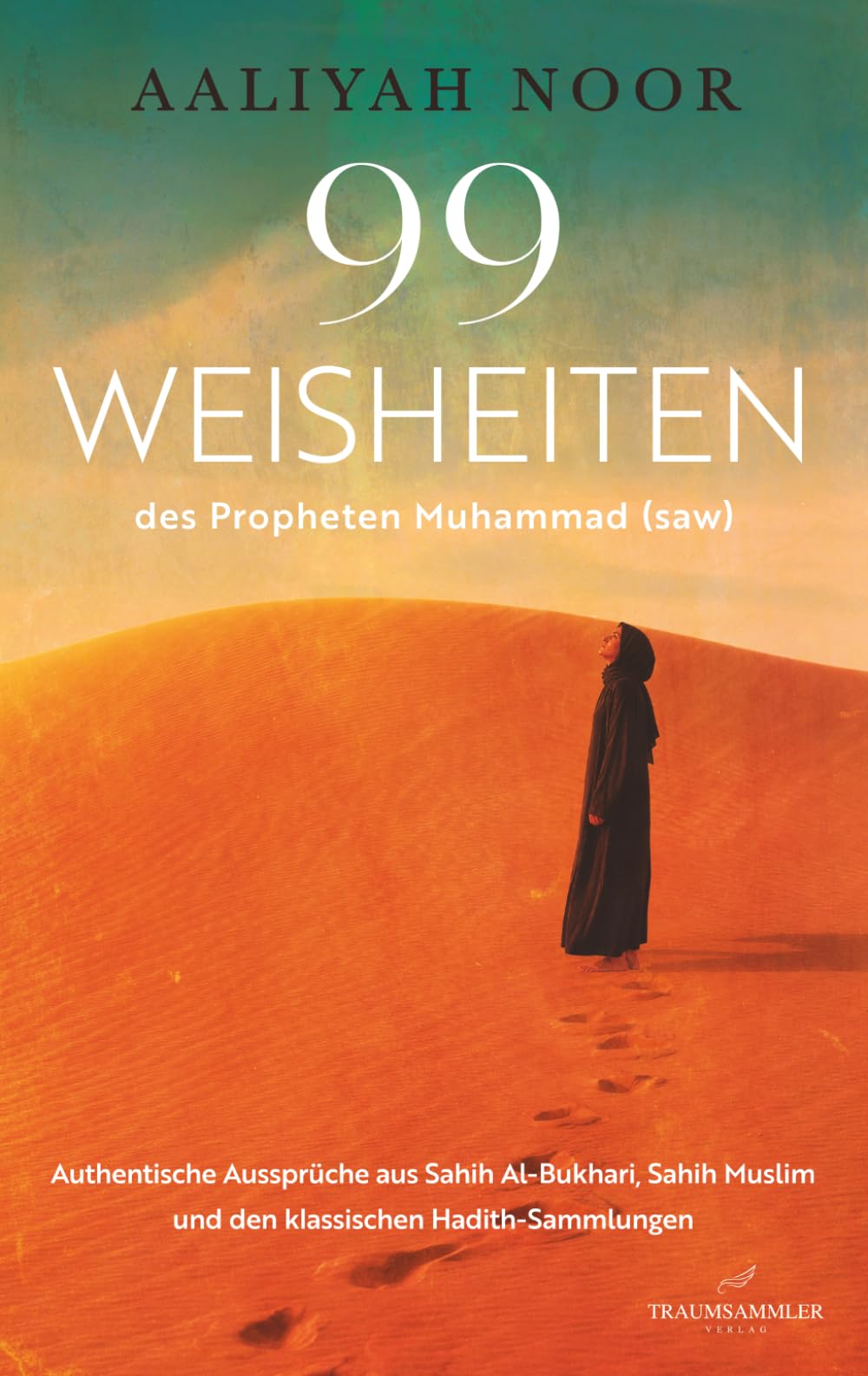 99 WEISHEITEN des Propheten Muhammad (saw): Authentische Aussprüche aus Sahih Al-Bukhari, Sahih Muslim und den klassischen Hadith-Sammlungen
