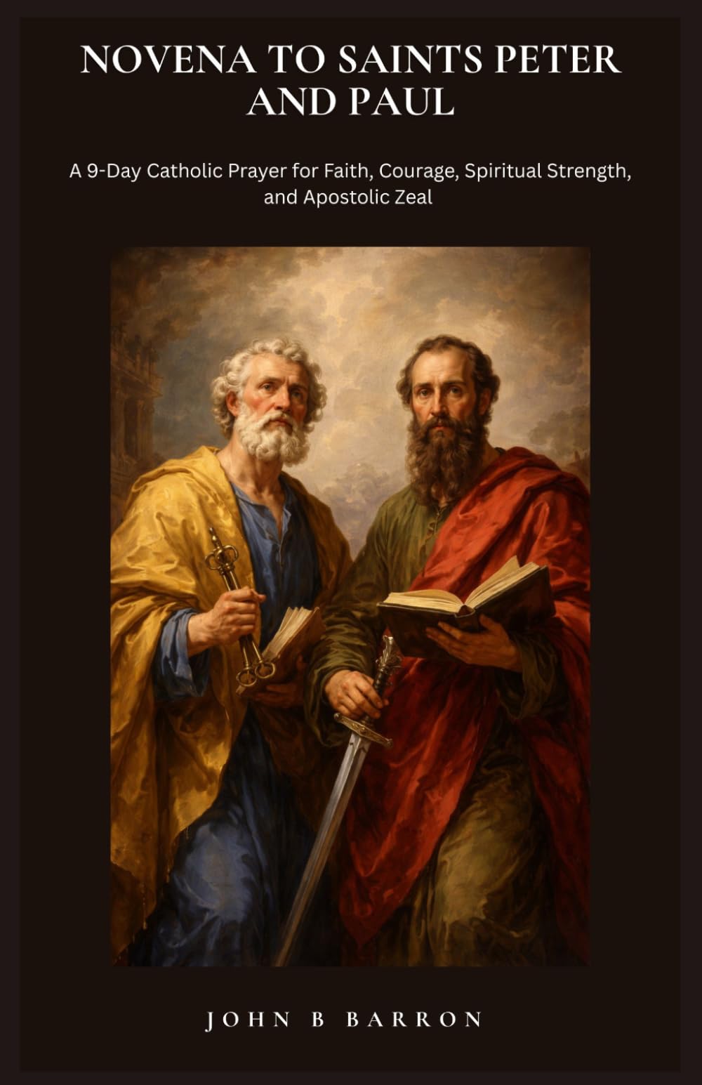 NOVENA TO SAINTS PETER AND PAUL: A 9-Day Catholic Prayer for Faith, Courage, Spiritual Strength, and Apostolic Zeal