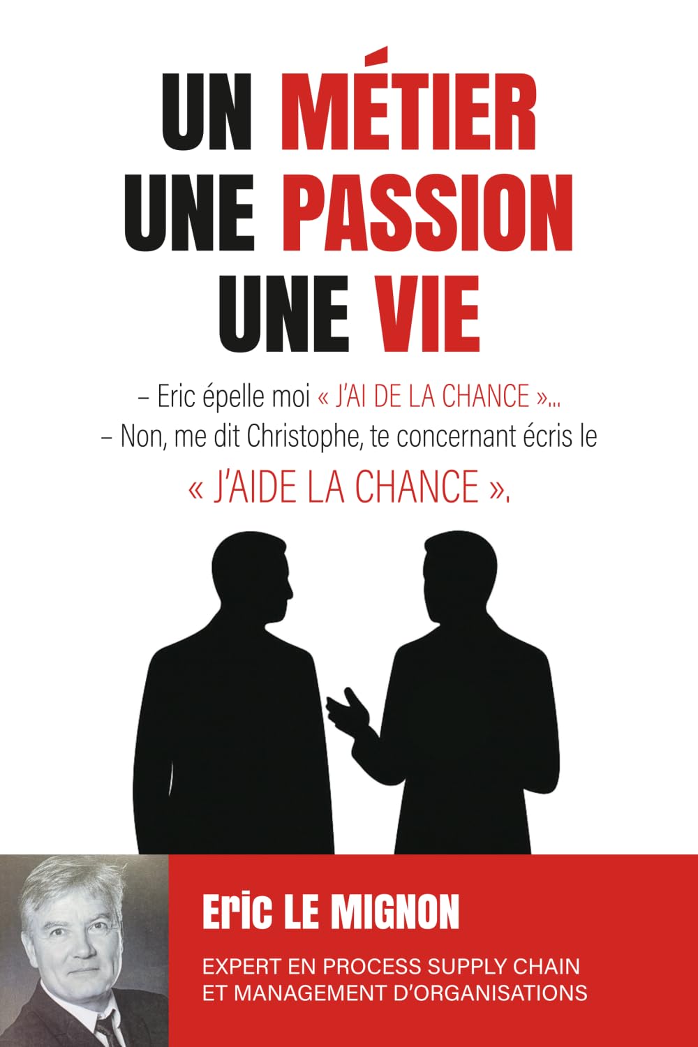 UN MÉTIER, UNE PASSION, UNE VIE: Un témoignage professionnel captivant et inspirant qui prouve qu’avec audace, respect, passion et valeurs humaines, tout devient possible.