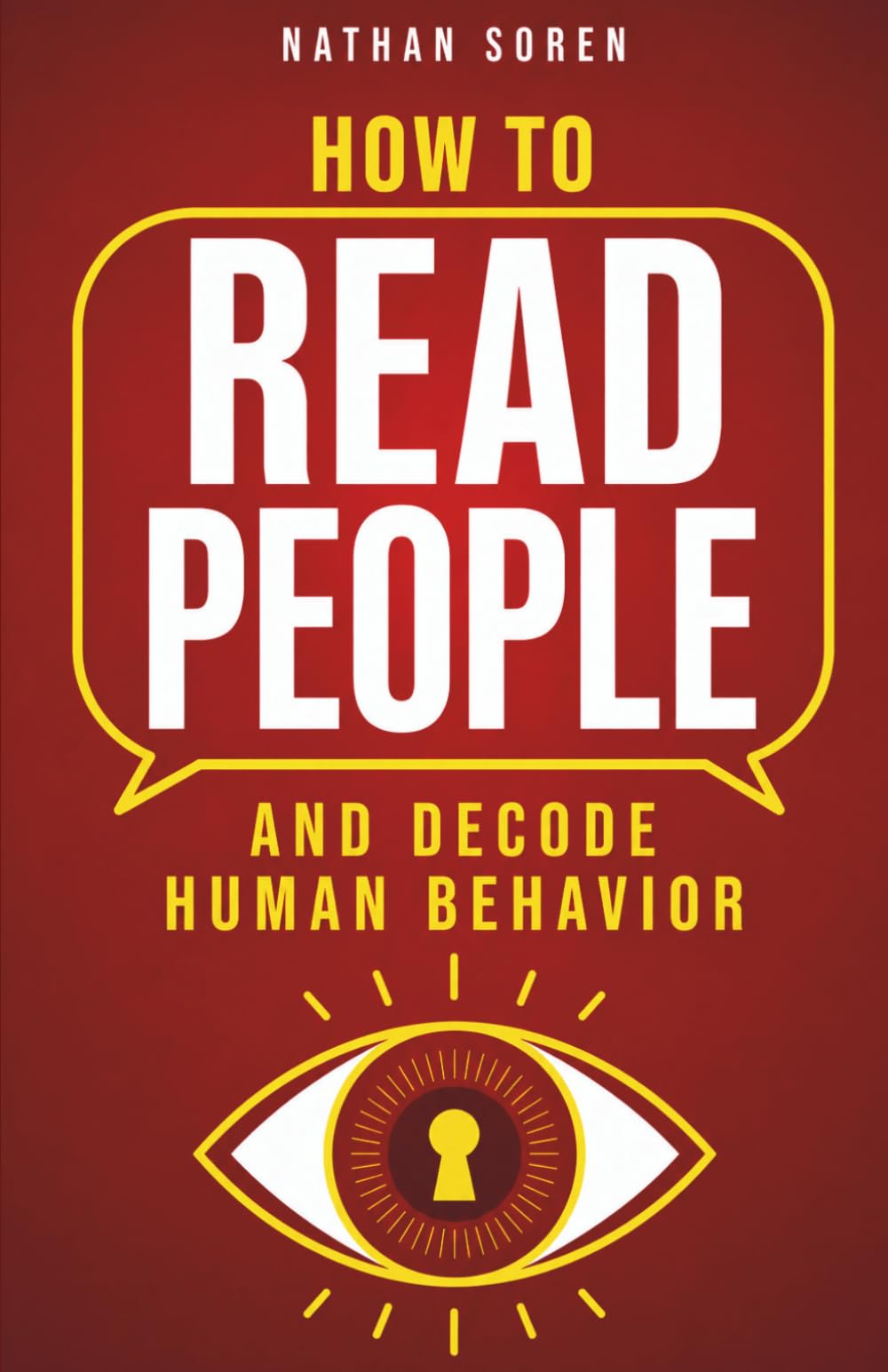 How to Read People and Decode Human Behavior: Improve Communication, Detect Lies, Read Body Language, Predict Behavior, Build Charisma, Analyze Minds, Influence Others & Master Emotional Intelligence
