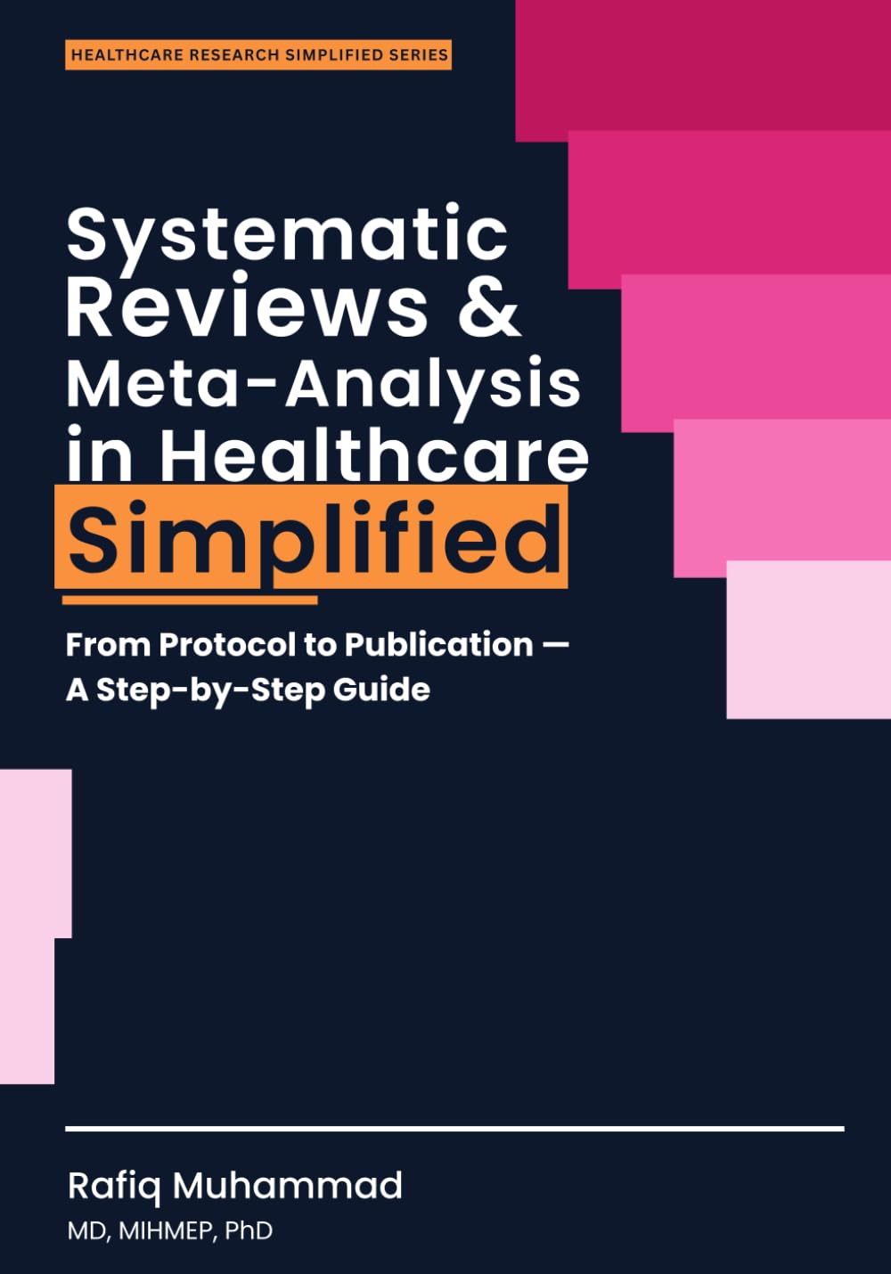 Systematic Reviews and Meta-Analysis in Healthcare Simplified: From Protocol to Publication—A Step-by-Step Guide (Healthcare Research Simplified)