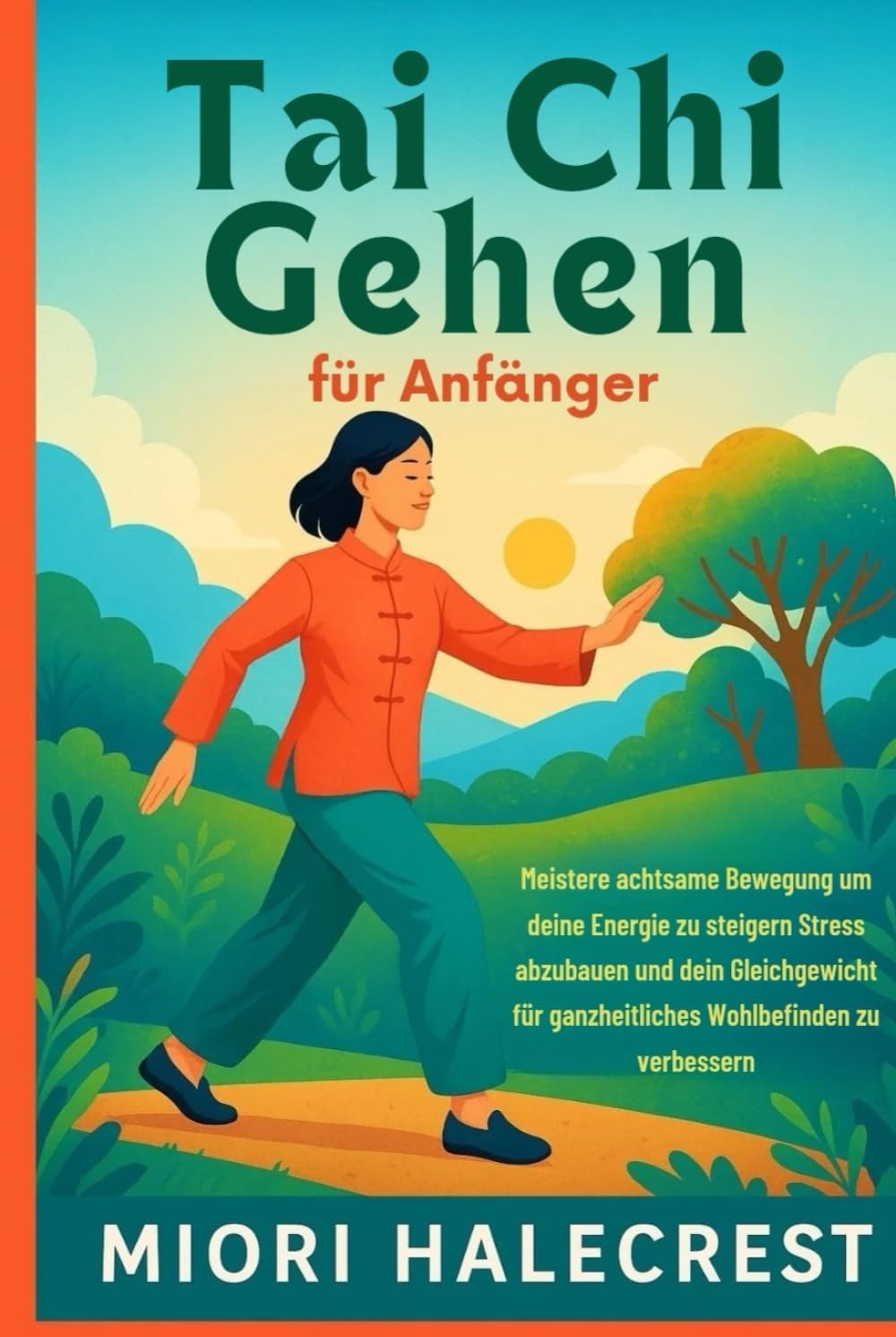 Tai Chi Gehen für Anfänger: Meistere achtsame Bewegung um deine Energie zu steigern Stress abzubauen und dein Gleichgewicht für ganzheitliches Wohlbefinden zu verbessern