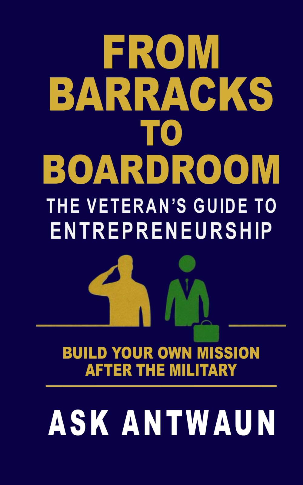From Barracks to Boardroom: The Veteran’s Guide to Entrepreneurship (BAH Means Buy A House)