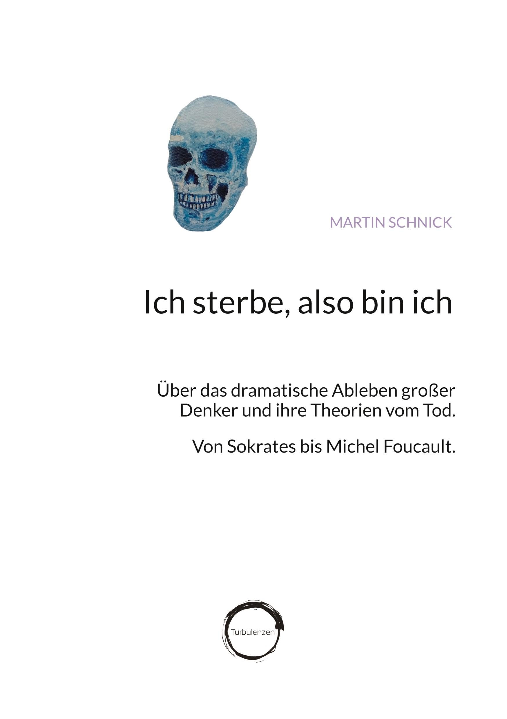 Martin Schnick – Ich sterbe, also bin ich: Über das dramatische Ableben großer Denker und ihre Theorien vom Tod – Buch