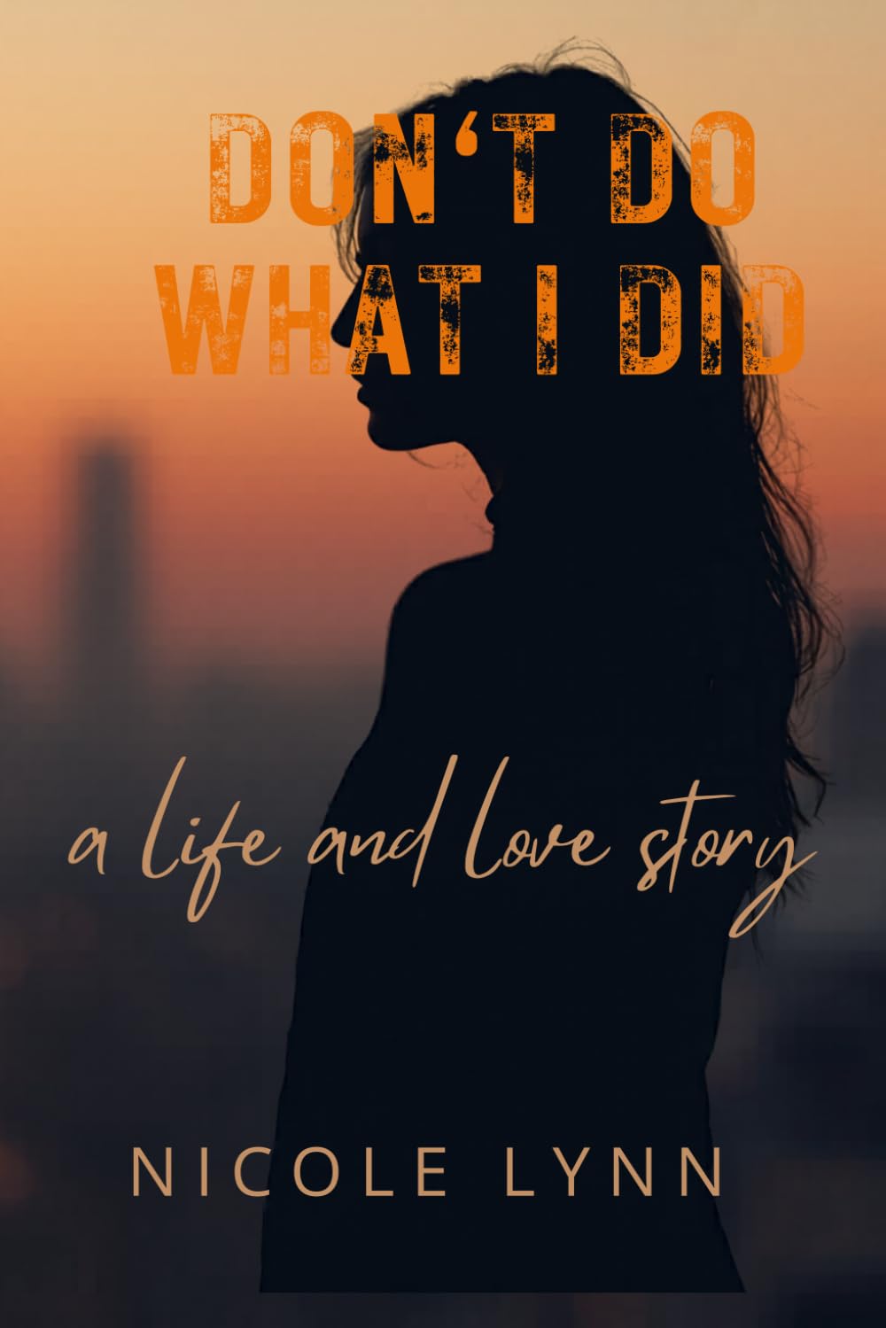 Don't Do What I Did: a life and love story