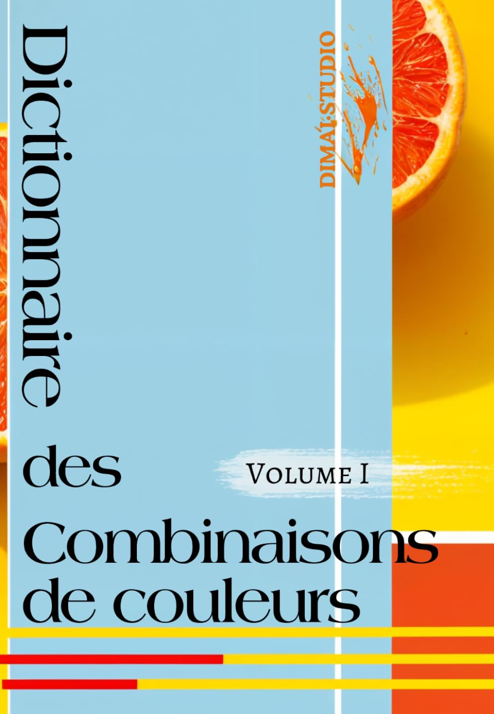 Dictionnaire des combinaisons de couleurs. Volume I: Le guide essentiel des couleurs