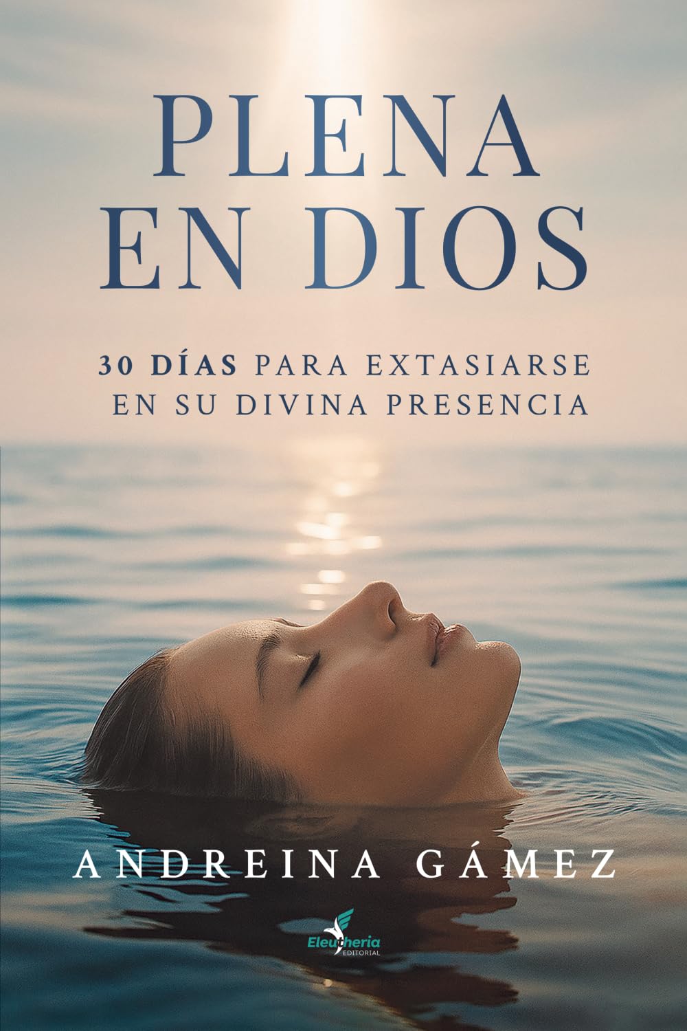 Plena en Dios: 30 días para extasiarse en su divina presencia