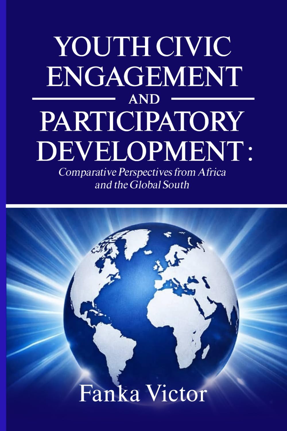 YOUTH CIVIC ENGAGEMENT AND PARTICIPATORY DEVELOPMENT: Comparative Perspectives from Africa and the Global South.