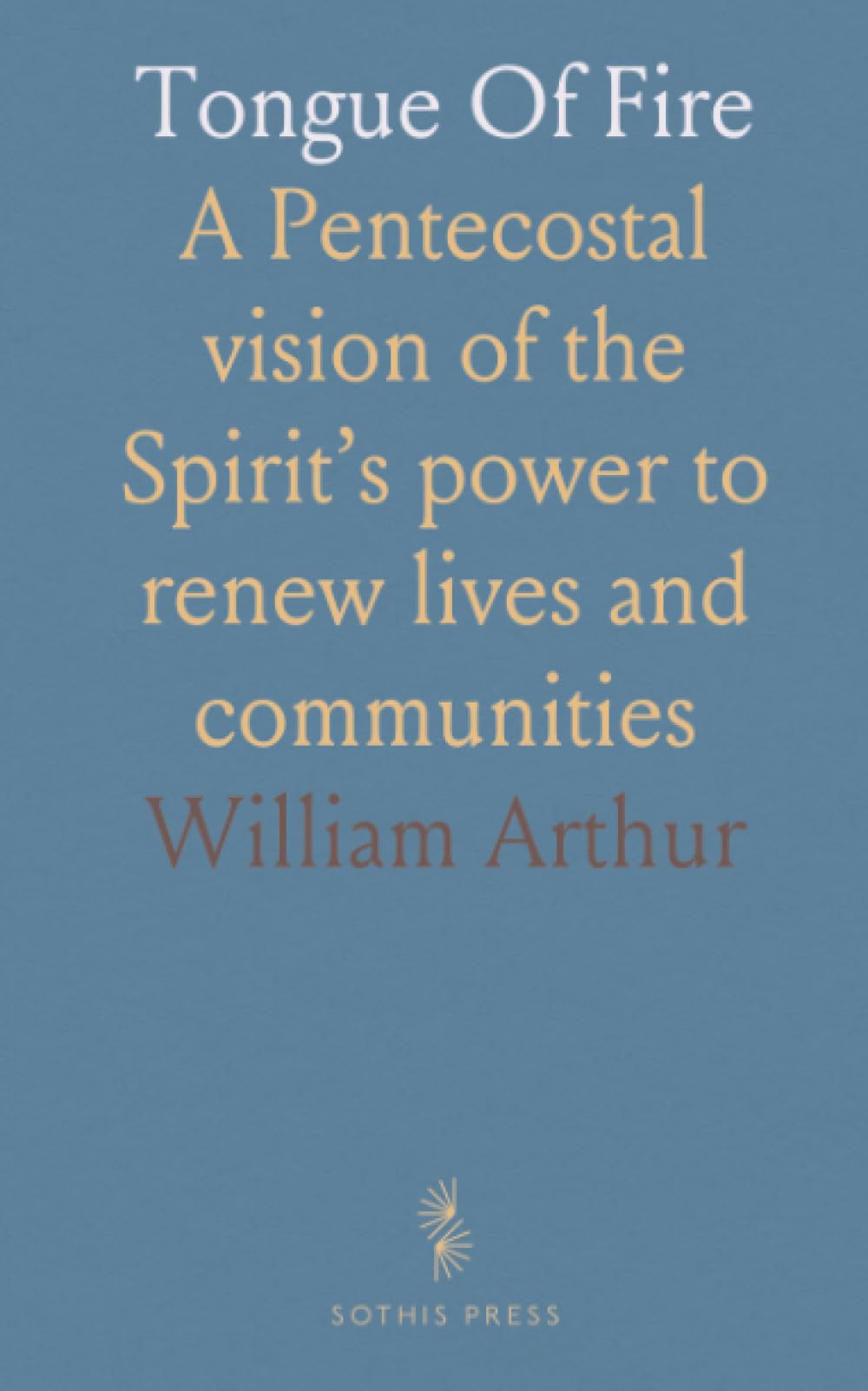 Tongue Of Fire: A Pentecostal vision of the Spirit’s power to renew lives and communities