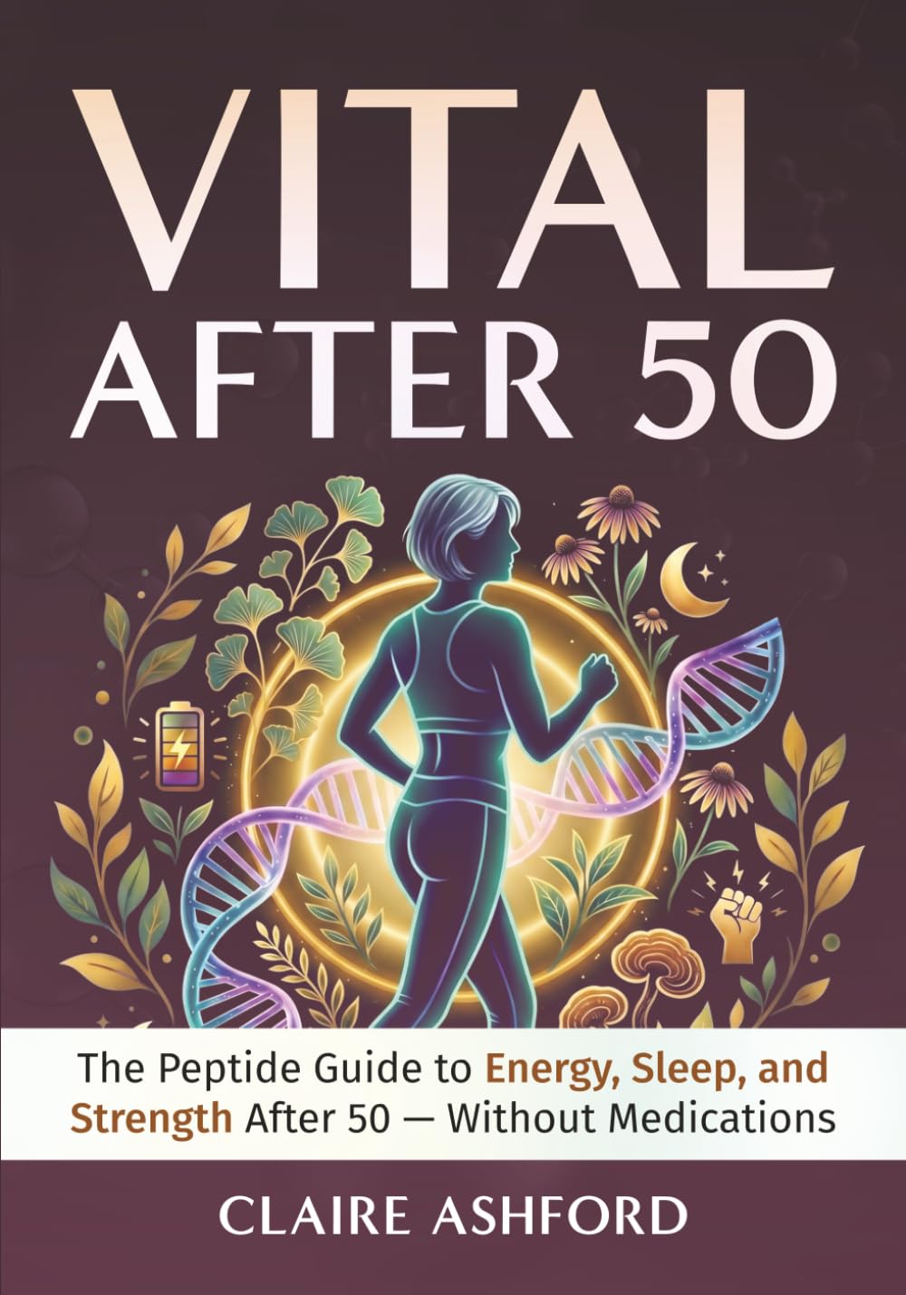 Vital After 50: The Peptide Guide to Energy, Sleep, and Strength After 50 — Without Medications