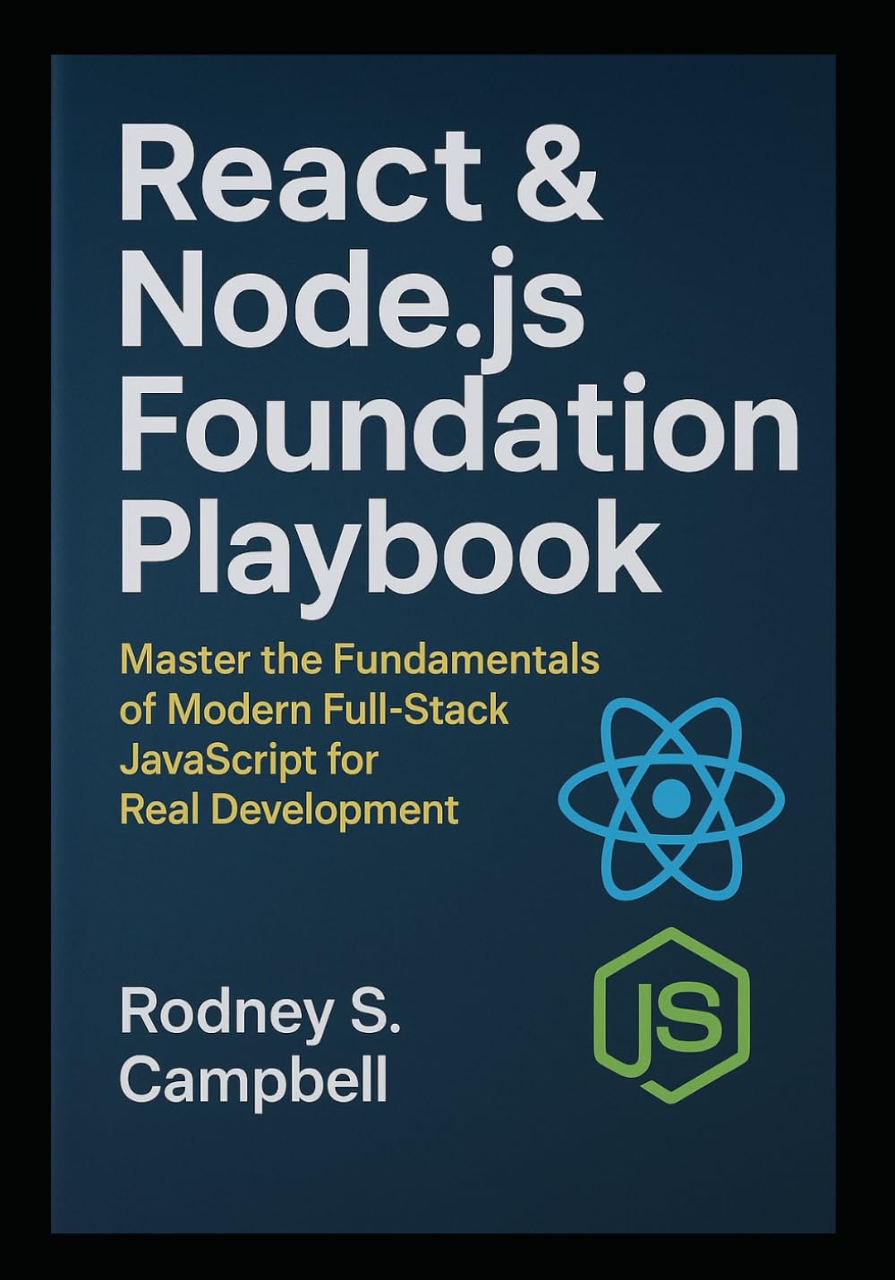 React & Node.js Foundation Playbook: Master the Fundamentals of Modern Full Stack JavaScript for Real Development (The Complete React & Node.js Series)