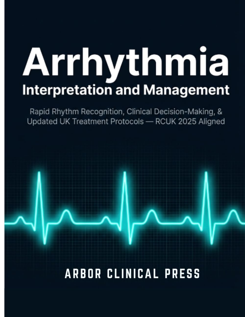 Arrhythmia Interpretation and Management: Rapid Rhythm Recognition, Clinical Decision-Making, and Updated UK Treatment Protocols — RCUK 2025 Aligned