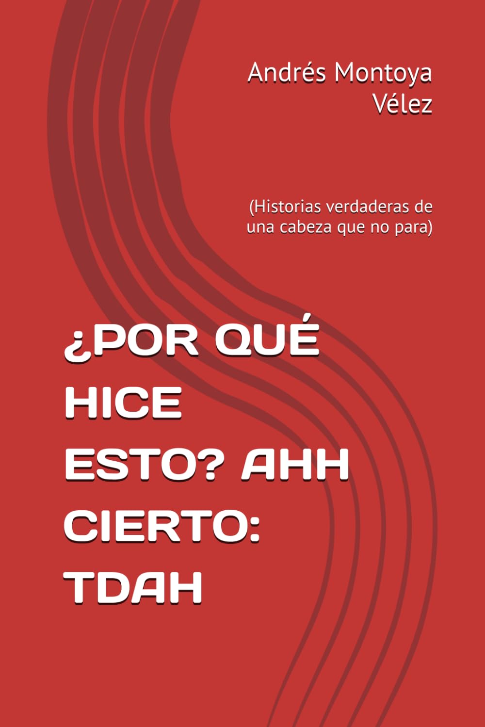 ¿POR QUÉ HICE ESTO? AHH CIERTO: TDAH: (Historias verdaderas de una cabeza que no para)