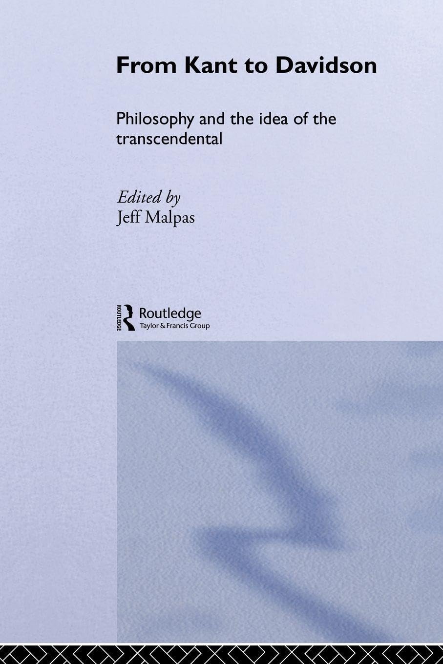 From Kant to Davidson: Philosophy and the Idea of the Transcendental (Routledge Studies in Twentieth-Century Philosophy)