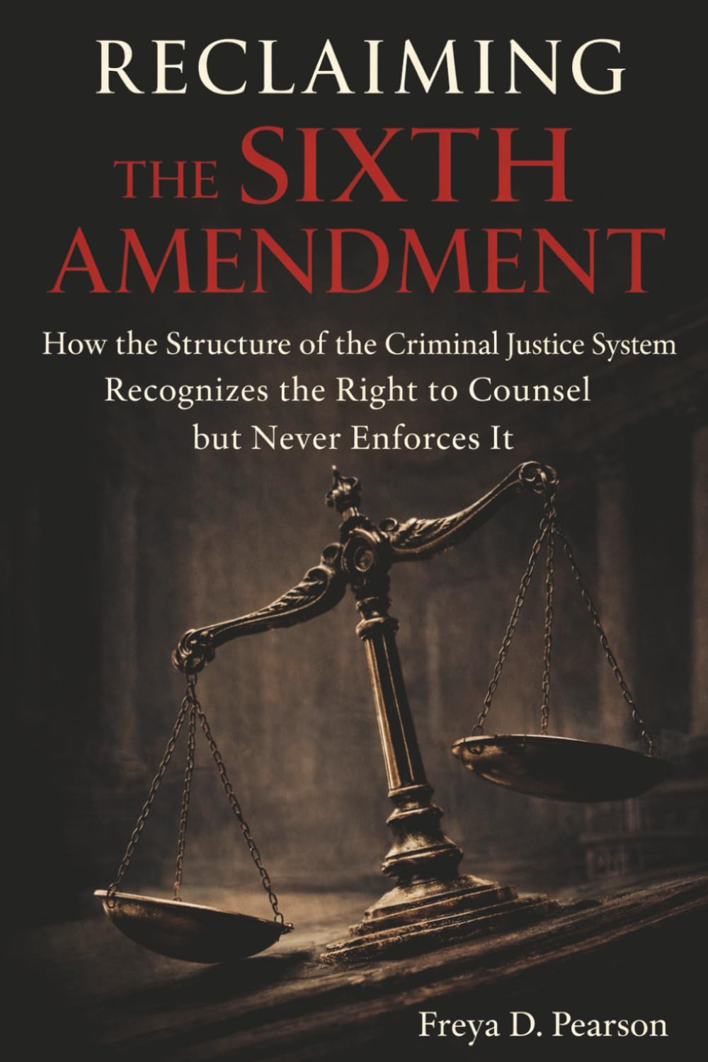 RECLAIMING THE SIXTH AMENDMENT: How the Structure of the Criminal Justice System Recognizes the Right to Counsel but Never Enforces It