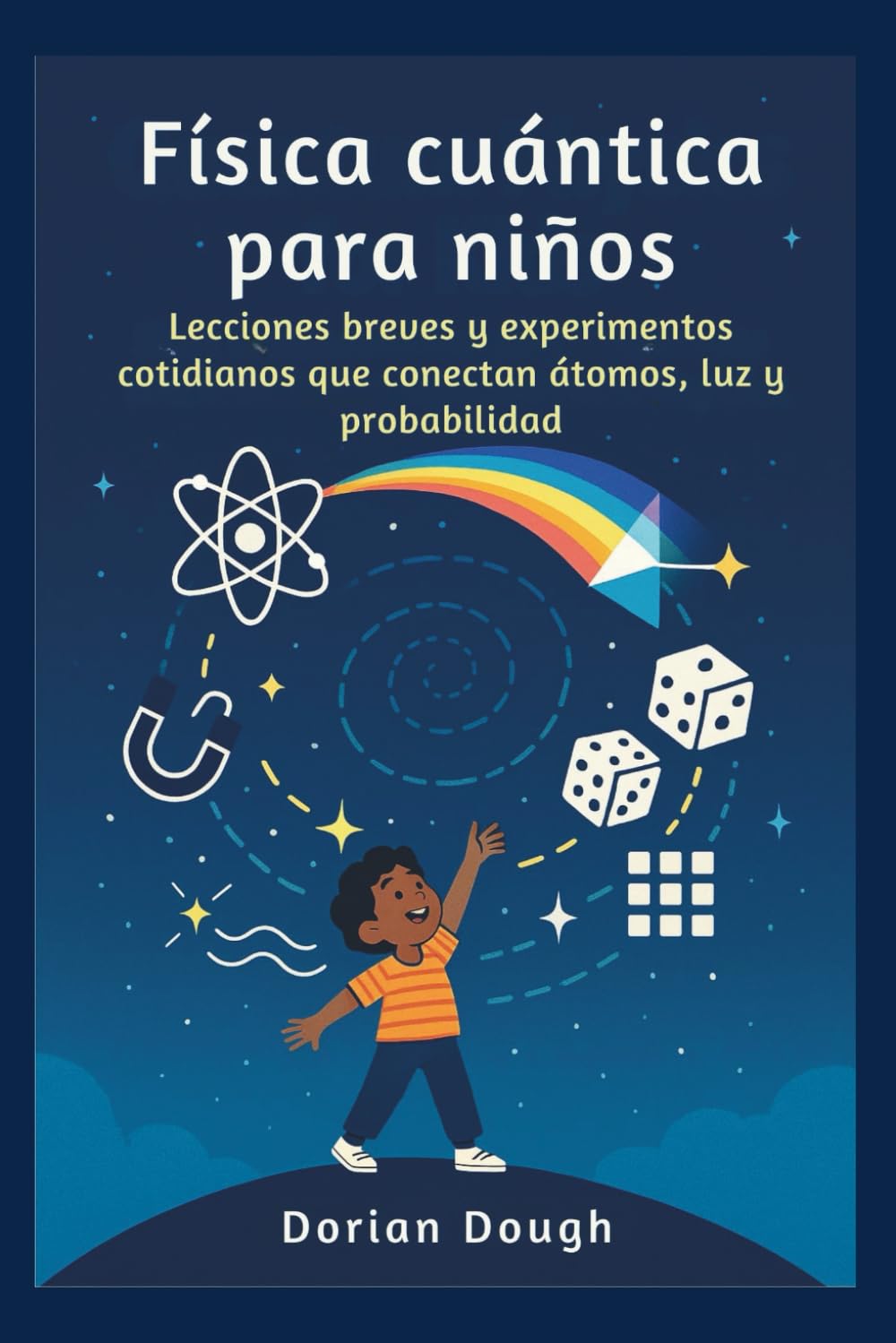 Física cuántica para niños: Lecciones breves y experimentos cotidianos que conectan átomos, luz y probabilidad