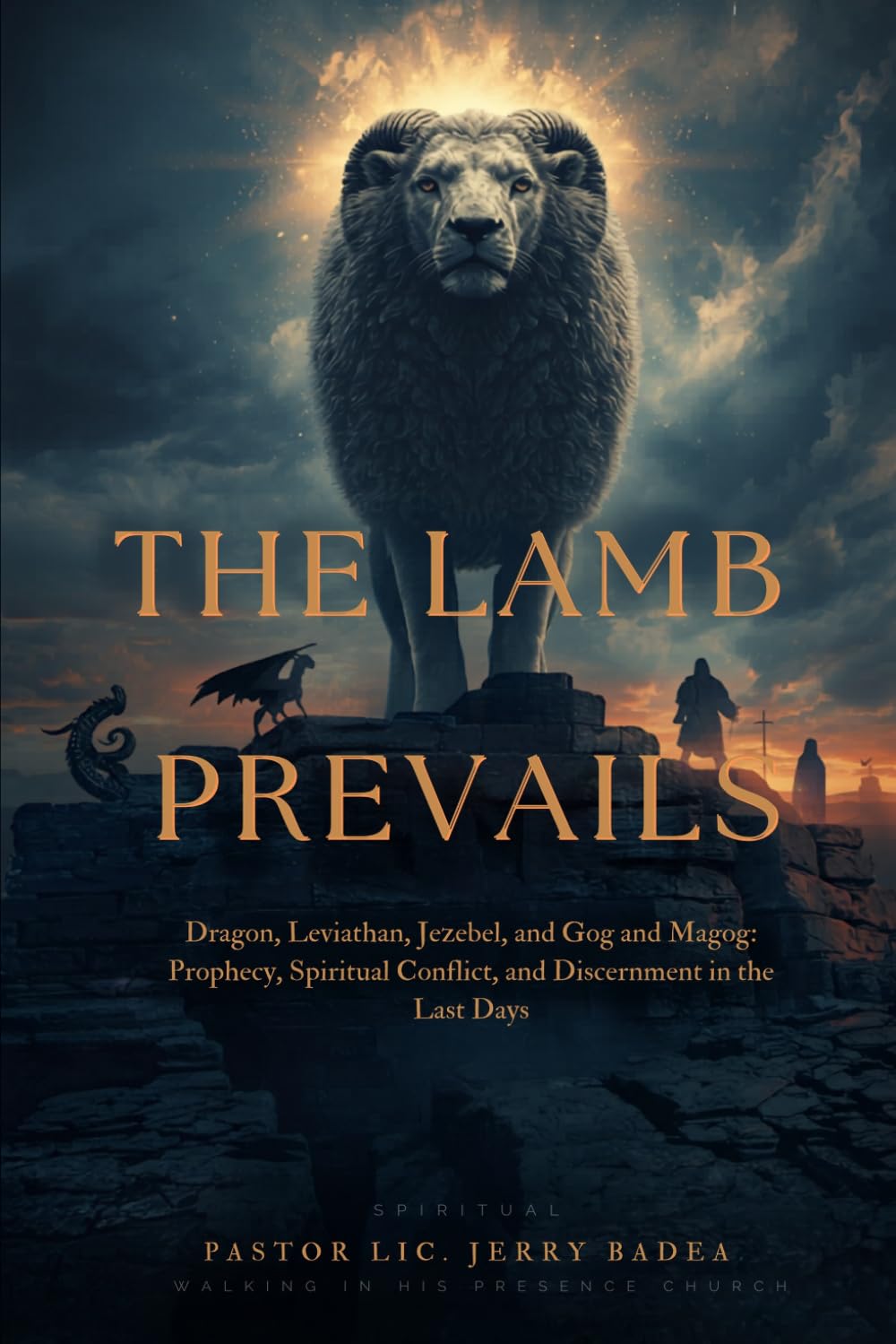 THE LAMB PREVAILS: Dragon, Leviathan, Jezebel, and Gog and Magog: Prophecy, Spiritual Conflict, and Discernment in the Last Days