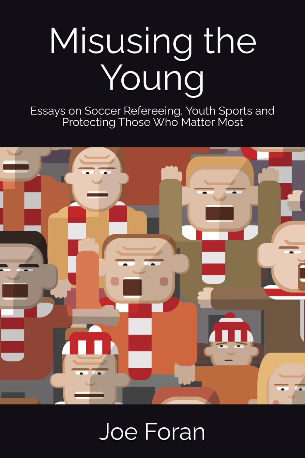Misusing the Young: Essays on Soccer Refereeing, Youth Sports and Protecting Those Who Matter Most