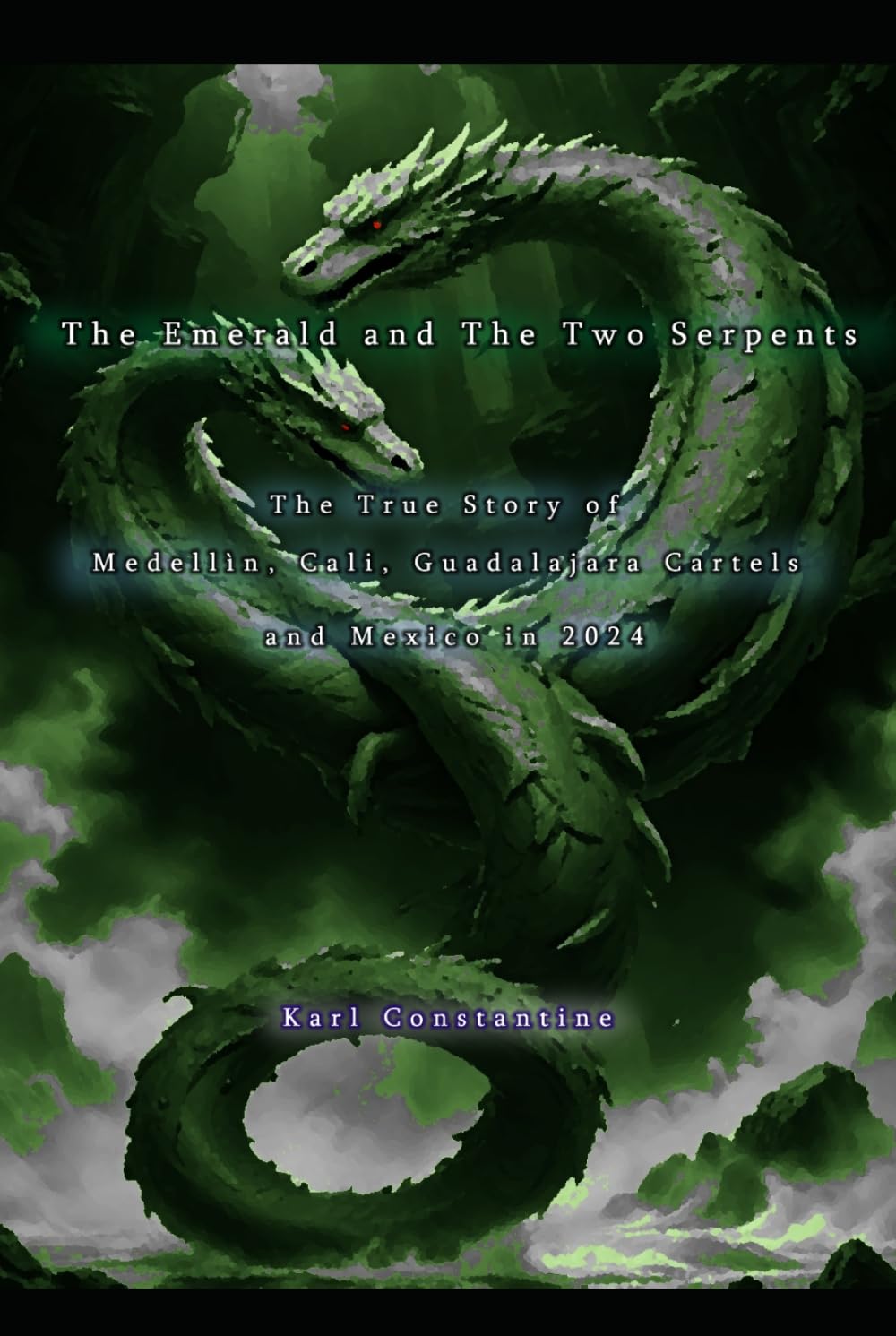 The Emerald and The Two Serpents - The True Story of the Cartels of Cali, Medellín, Guadalajara, and Mexico in 2024