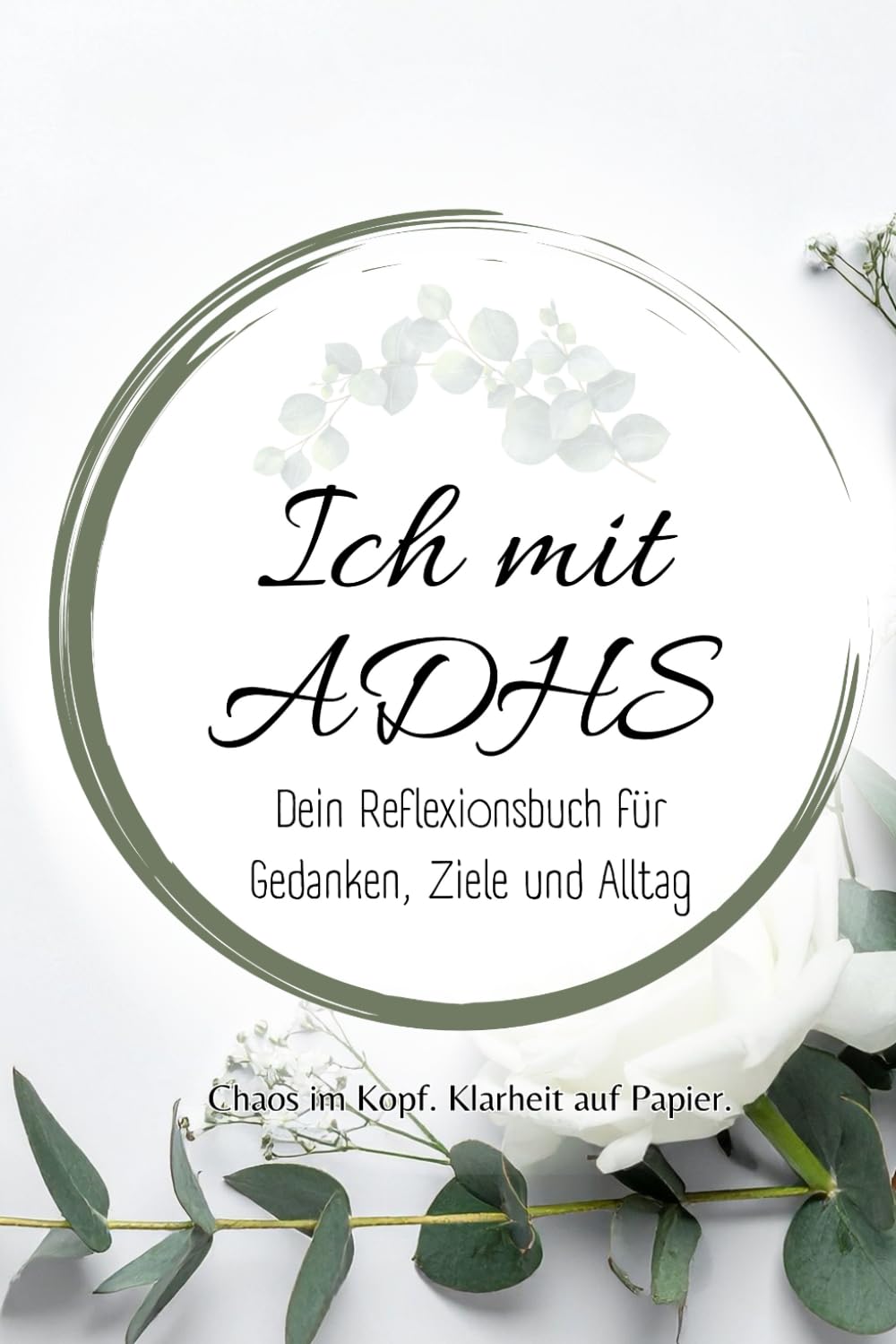 Ich mit ADHS: Mehr Verständnis, weniger Chaos – dein persönliches Workbook für ein klareres Ich. (Alles über ADHS – für jede Lebensphase)