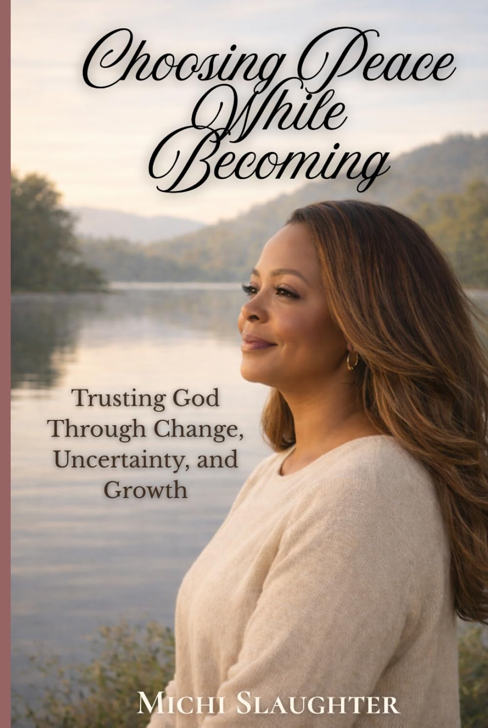 Choosing Peace While Becoming: Trusting God Through Change, Uncertainty, and Growth