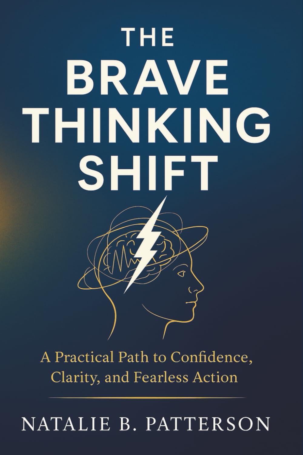 The Brave Thinking Shift: A Practical Path to Confidence, Clarity, and Fearless Action