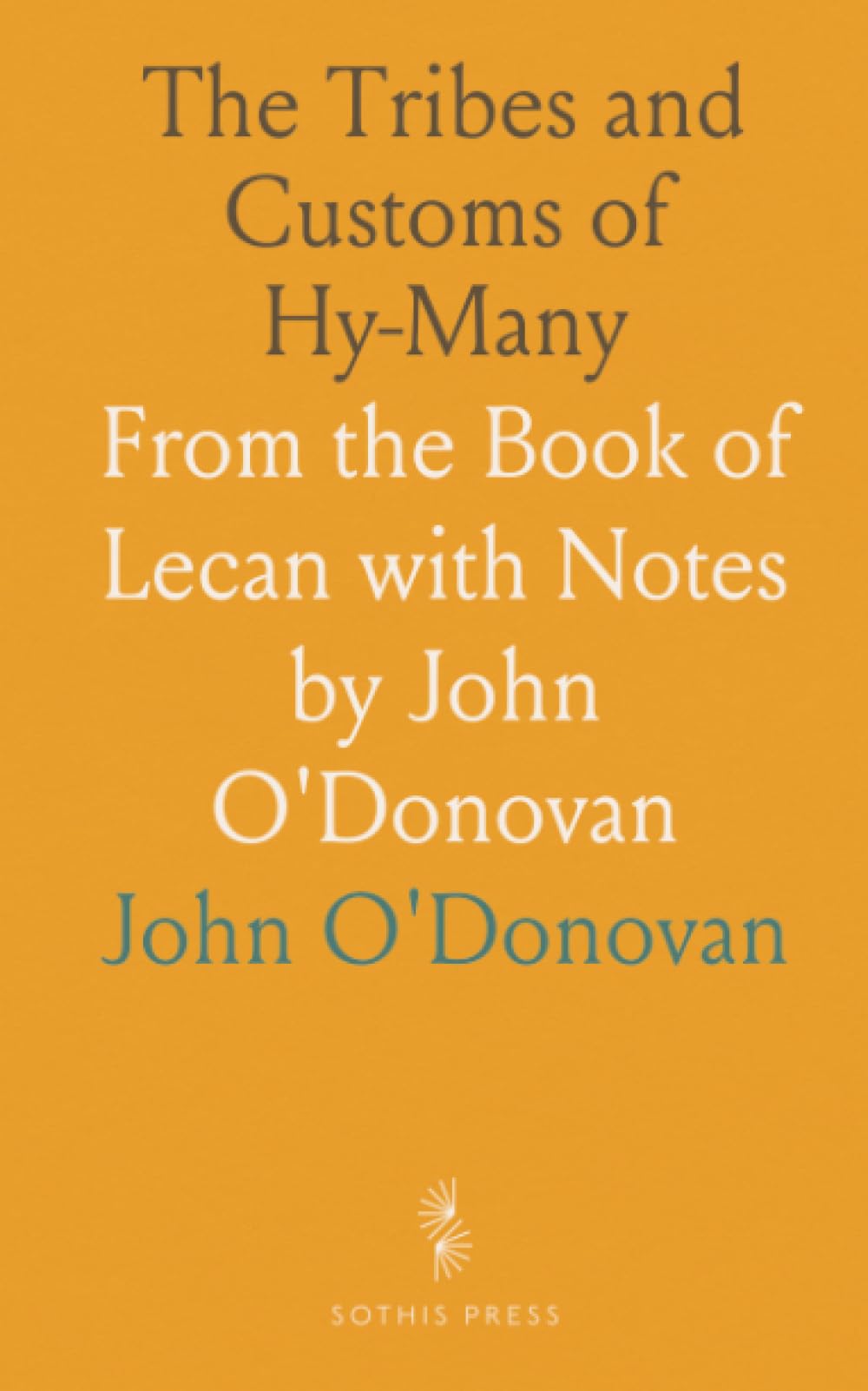 The Tribes and Customs of Hy-Many: From the Book of Lecan with Notes by John O'Donovan