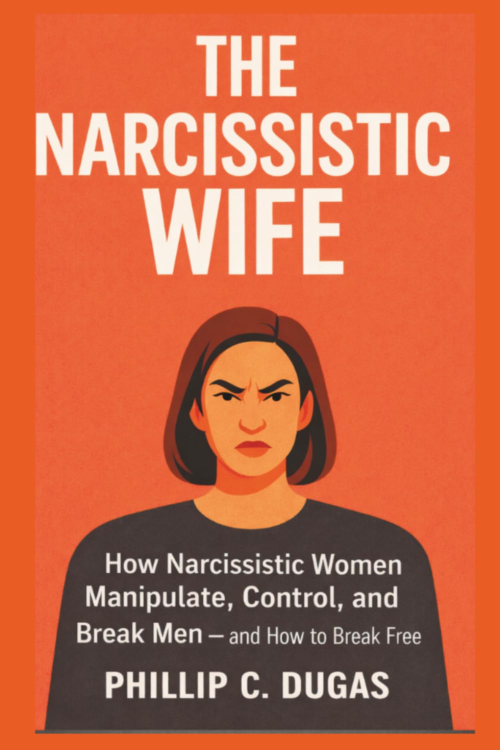 The Narcissistic Wife: How Narcissistic Women Manipulate, Control, and Break Men - And How to Break Free