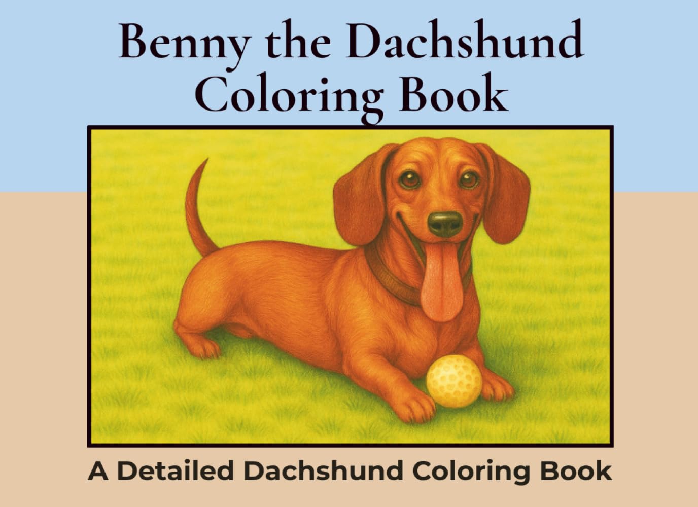 Benny the Dachshund Coloring Book: Over 50+ Detailed Landscape Coloring Pages to Color in! A Relaxing Realistic Coloring Book for Adults. Miniature ... Colouring (Dachshund Detailed Coloring Books)