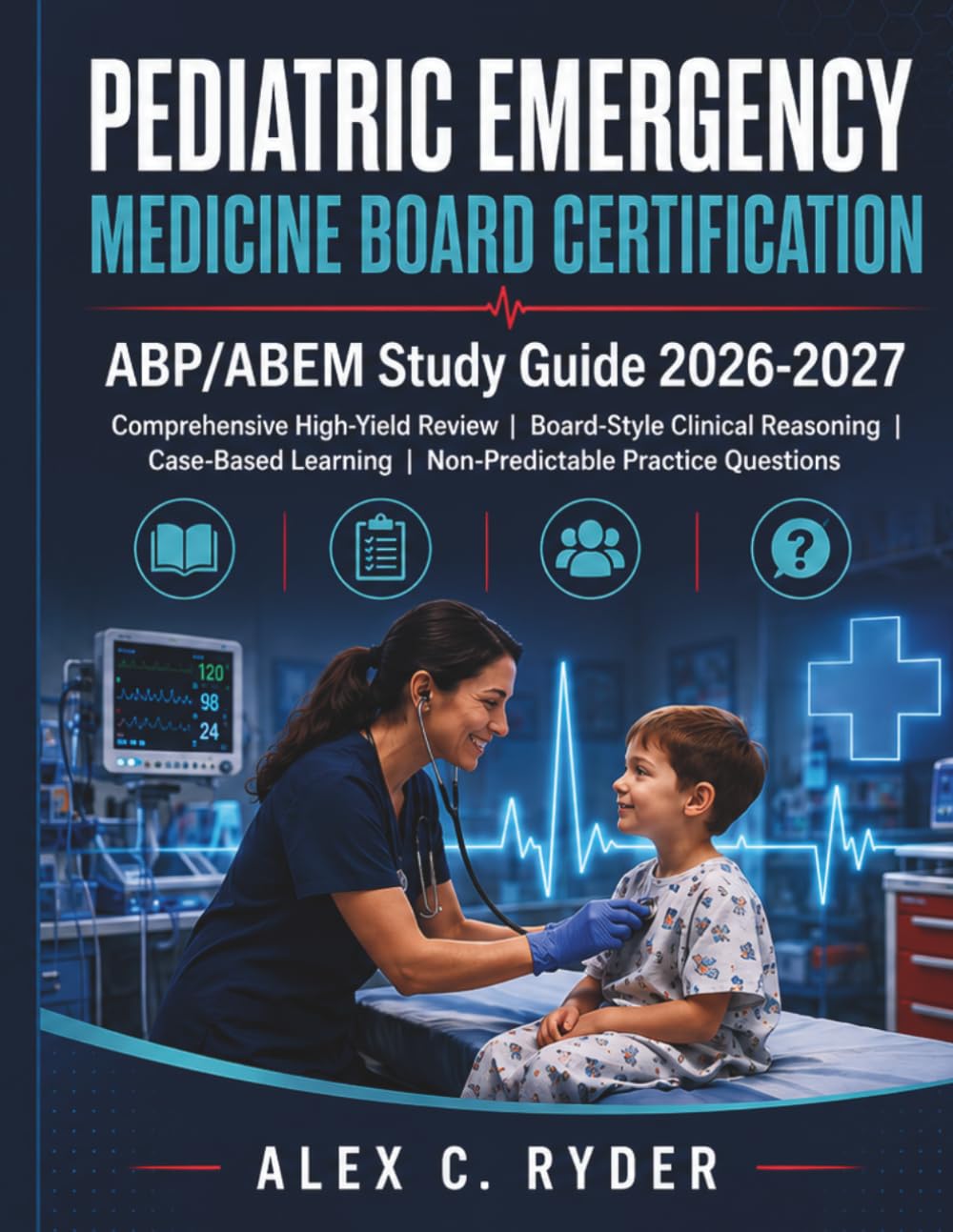 PEDIATRIC EMERGENCY MEDICINE BOARD CERTIFICATION ABP/ABEM Study Guide 2026-2027: Comprehensive High-Yield Review | Board Style Clinical Reasoning | ... Learning | Non-Predictable Practice Questions