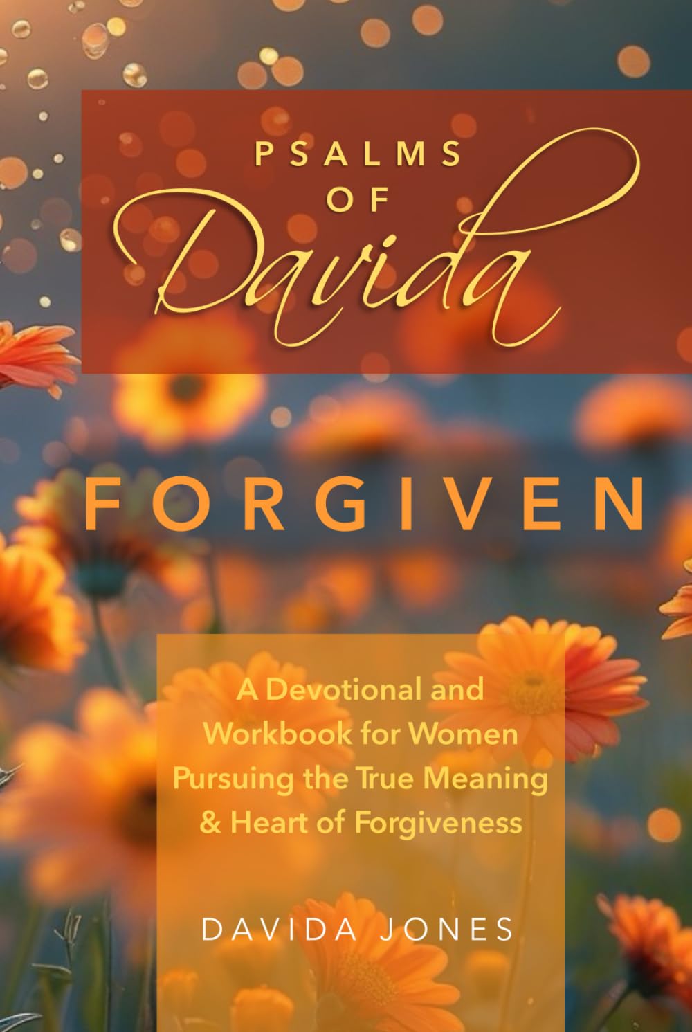 Psalms of Davida - Forgiven: A Devotional and Workbook for Women Pursuing the True Meaning and Heart of Forgiveness