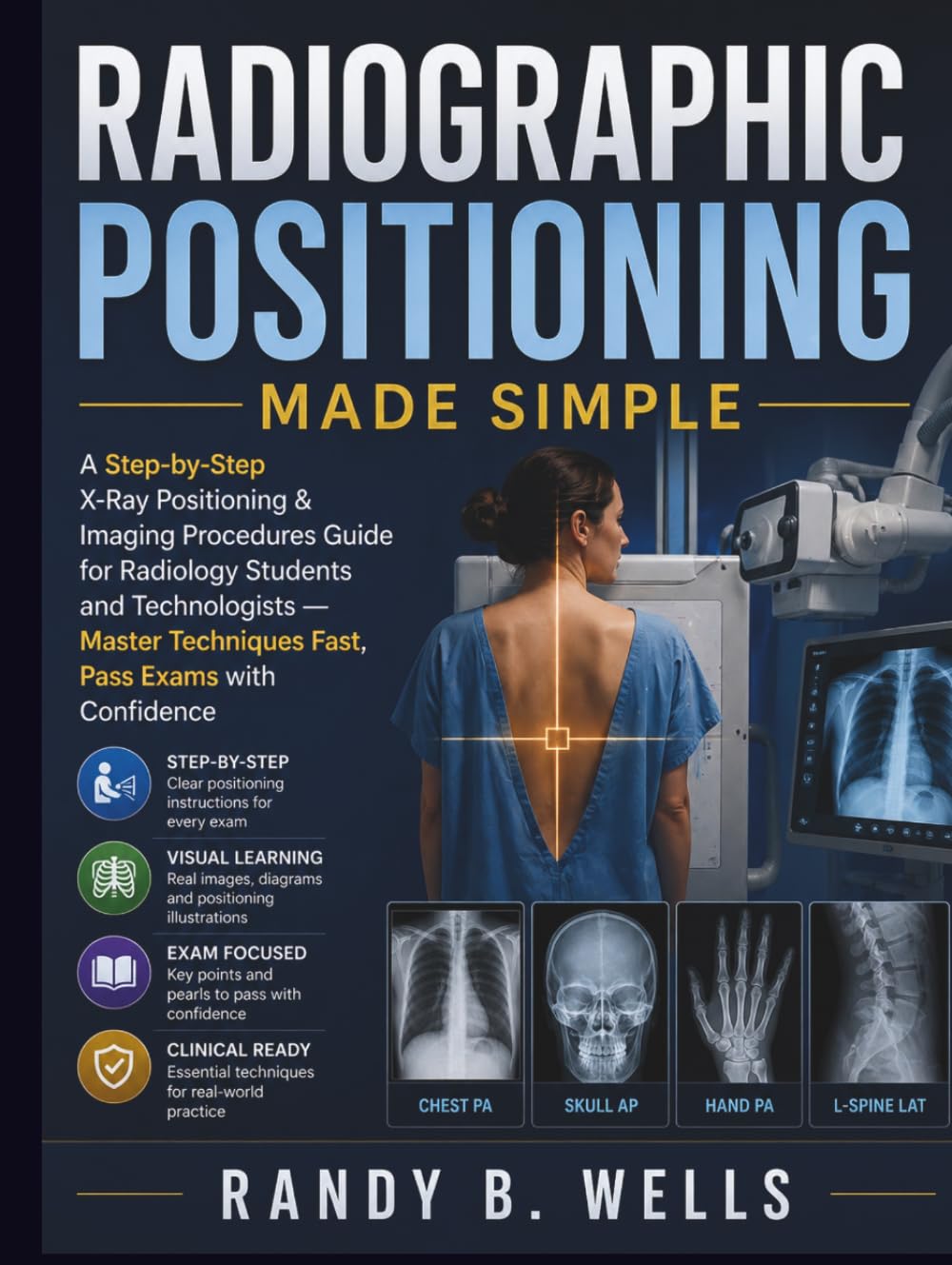 Radiographic Positioning Made Simple: A Step-by-Step X-Ray Positioning & Imaging Procedures Guide for Radiology Students and Technologists — Master ... Pass Exams with Confidence (medical books)