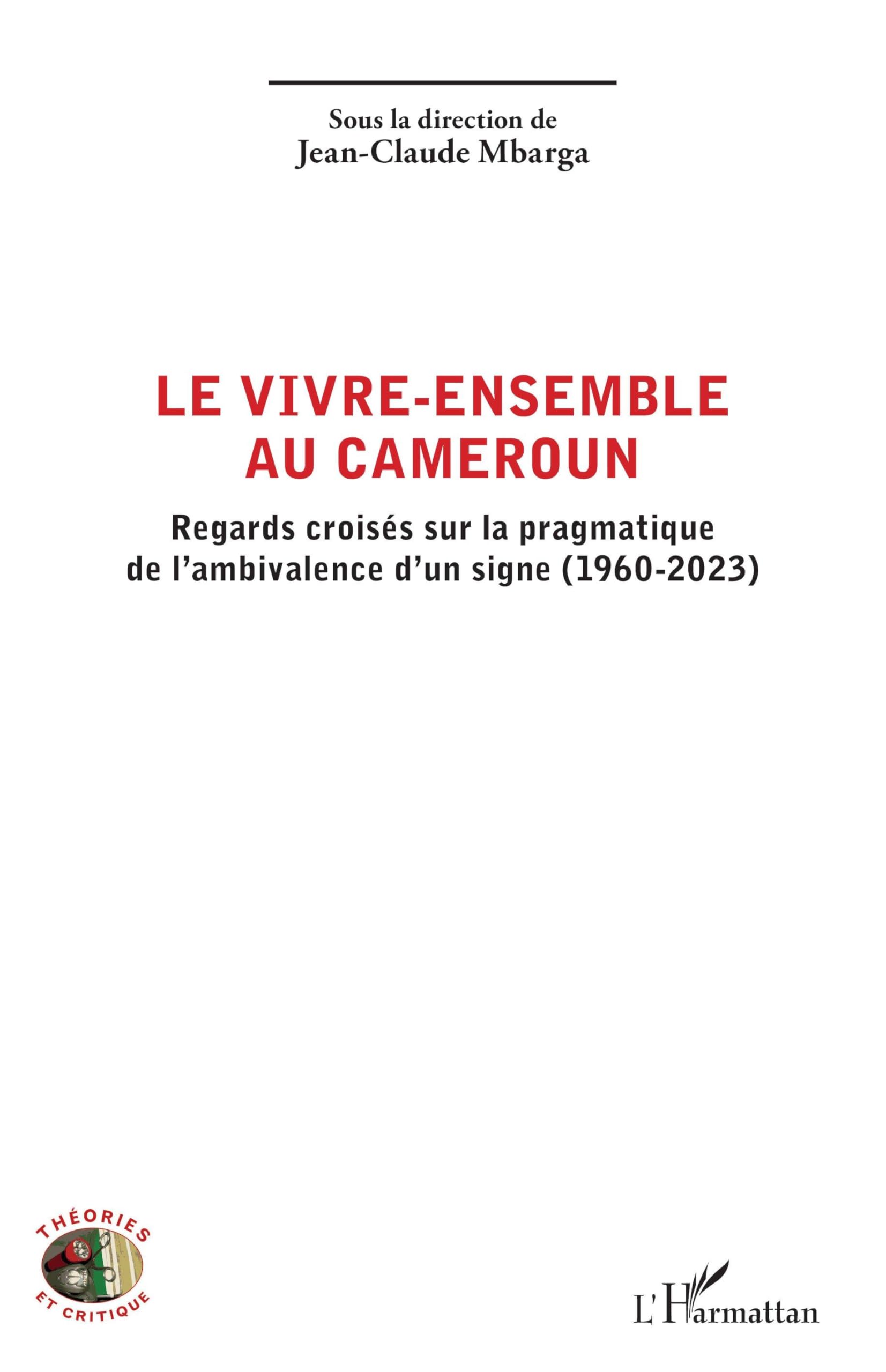 Le vivre-ensemble au Cameroun: Regards croisés sur la pragmatique de l’ambivalence d’un signe (1960-2023) (Théories Et Critique)