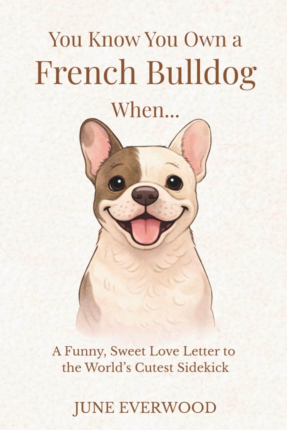 You Know You Own a French Bulldog When…: A Funny, Sweet Love Letter to the World’s Cutest Sidekick (You Know You Own A Dog When...)