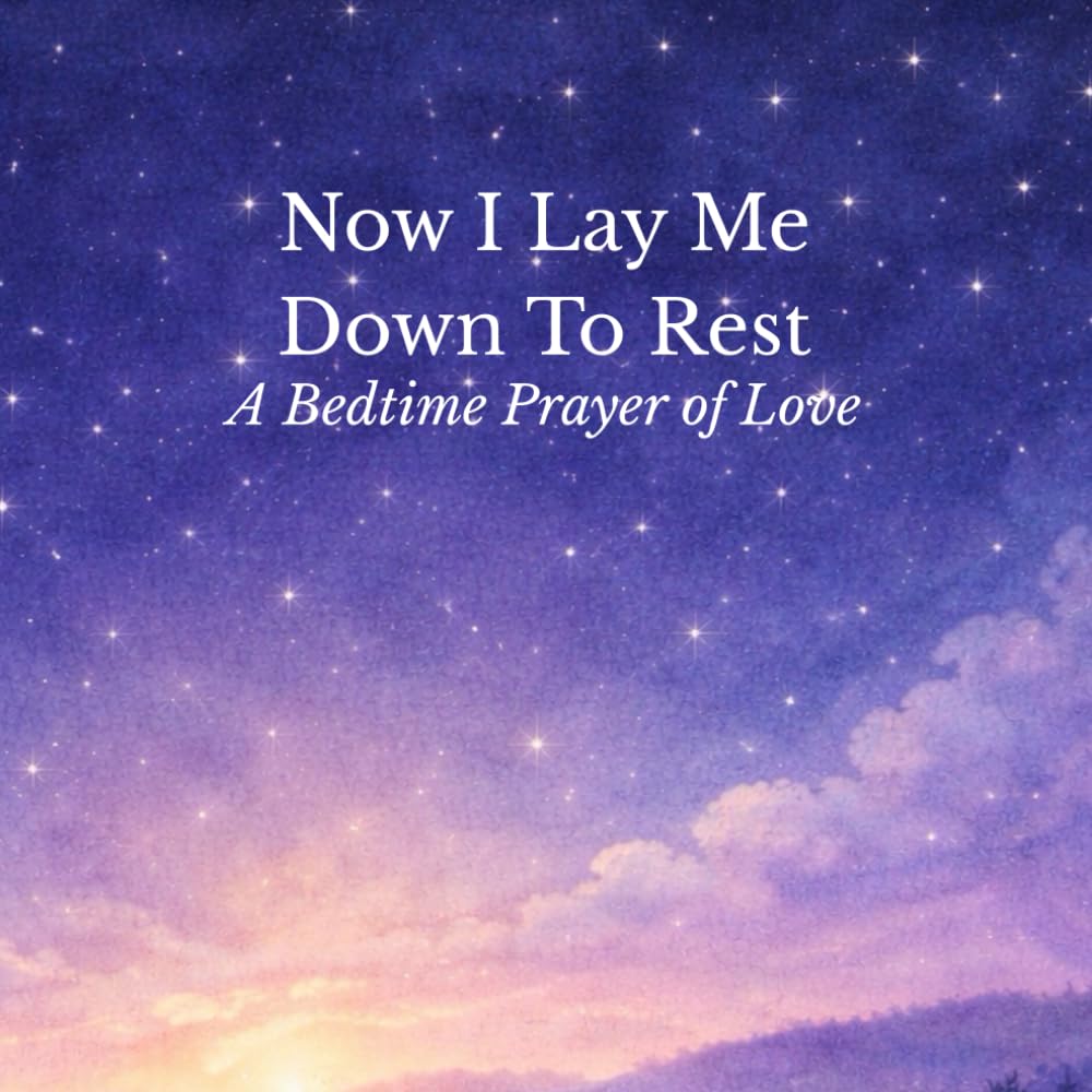 Now I Lay Me Down To Rest: A Bedtime Prayer of Love (Messages of Love)