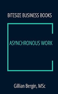 Asynchronous Work: Remote work and hybrid work don't work without... (Bitesize Business Books)