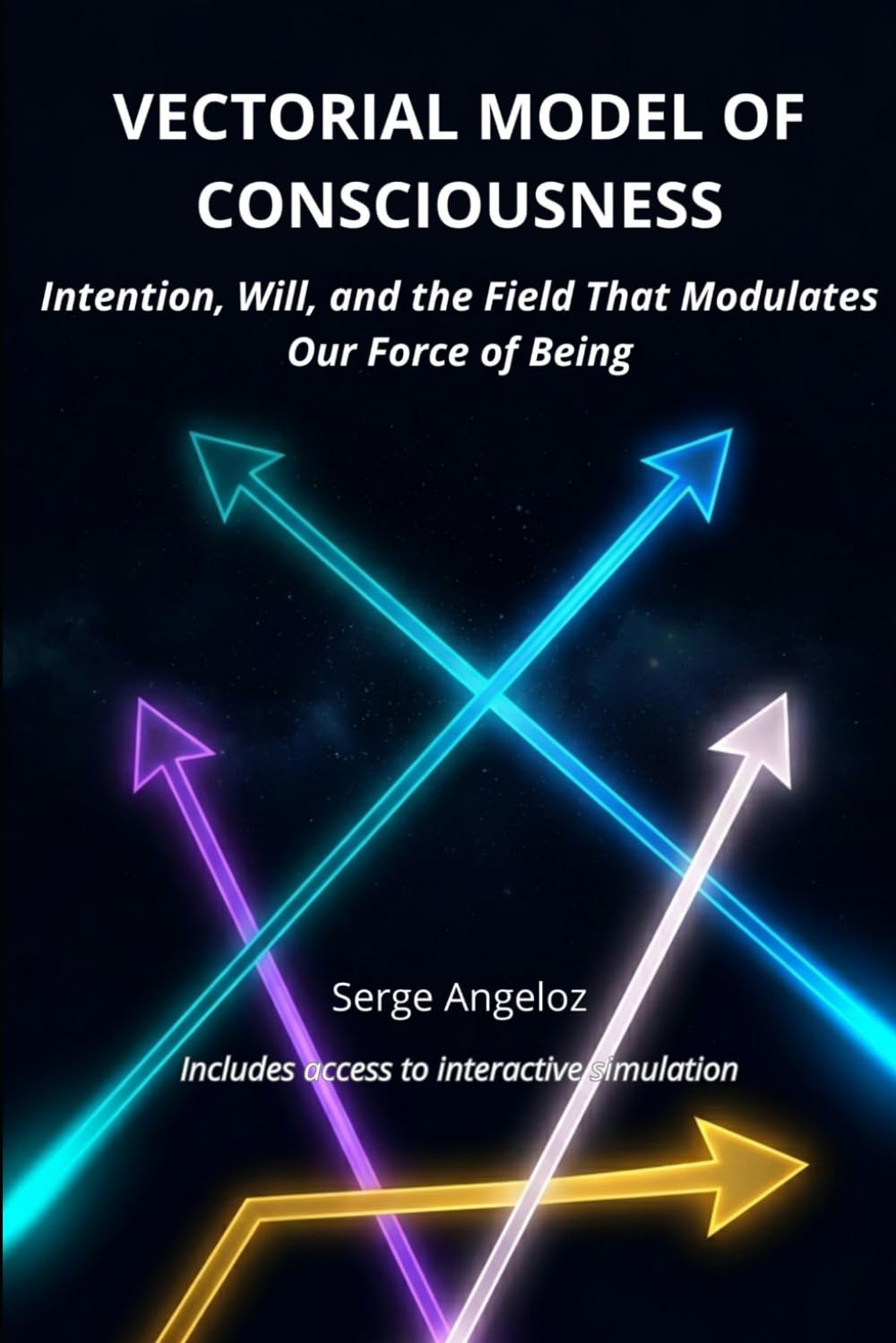 VECTORIAL MODEL OF CONSCIOUSNESS: Intention, Will, and the Field That Modulates Our Force of Being