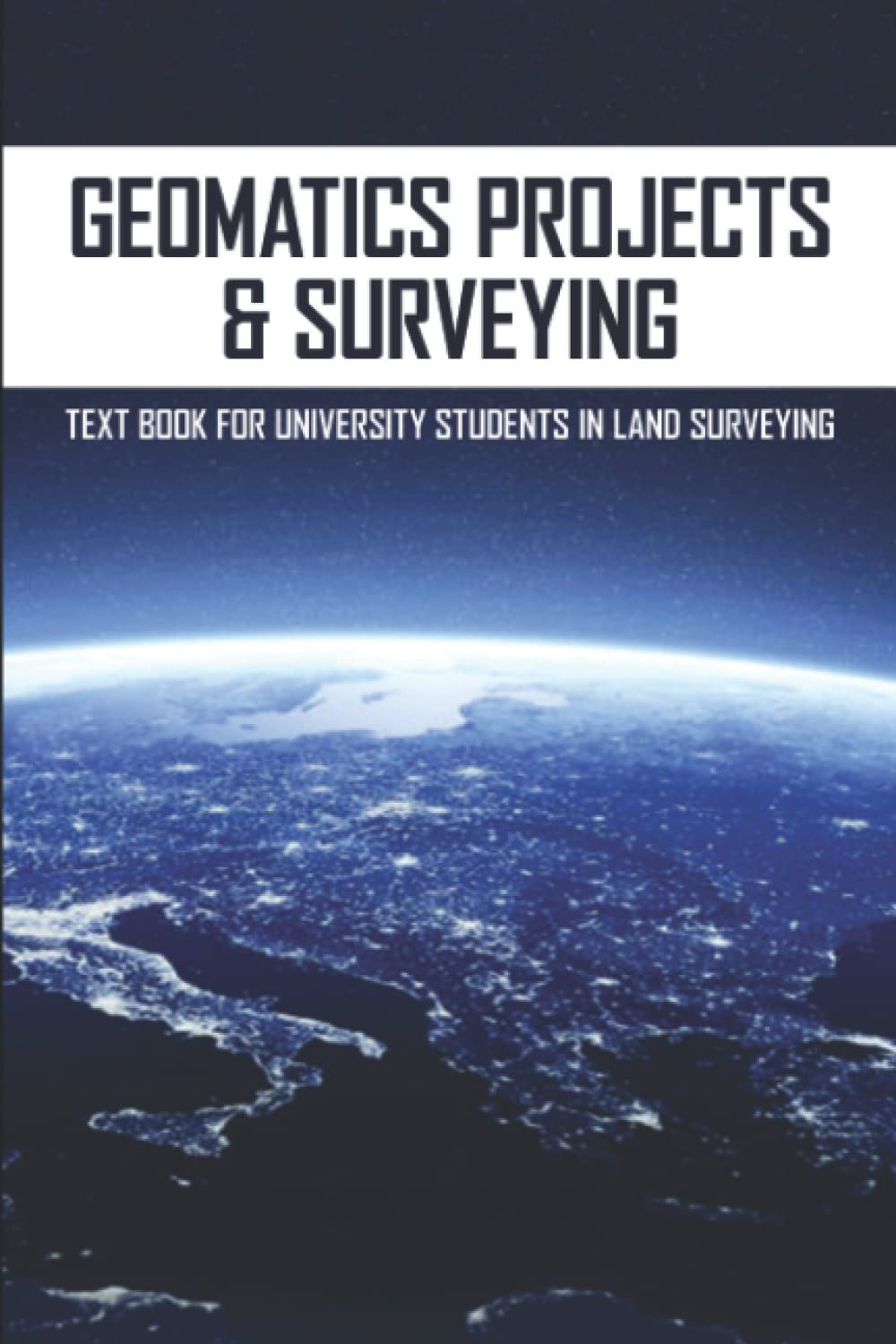 Geomatics Projects & Surveying: Text Book For University Students In Land Surveying