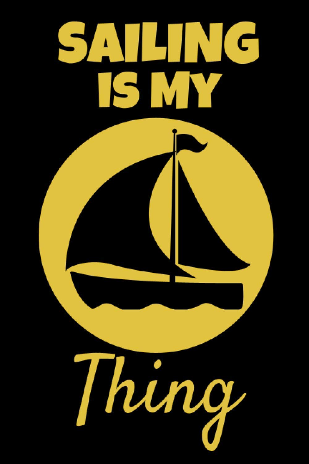 Sailing Is My Thing: This Sailing themed 6x9in Notebook makes a great gift for any Sailors/ Boating enthusiast. Ideal Gift for Boat lovers for Xmas, ... Great Stocking Stuffer or Secret Santa.