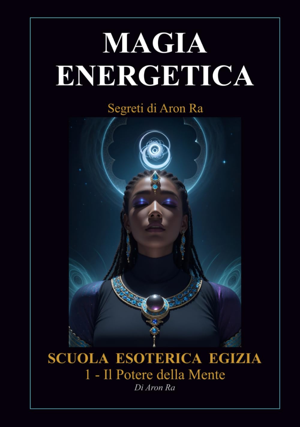 Segreti di Aron Ra - Magia Energetica: Scuola Esoterica Egizia