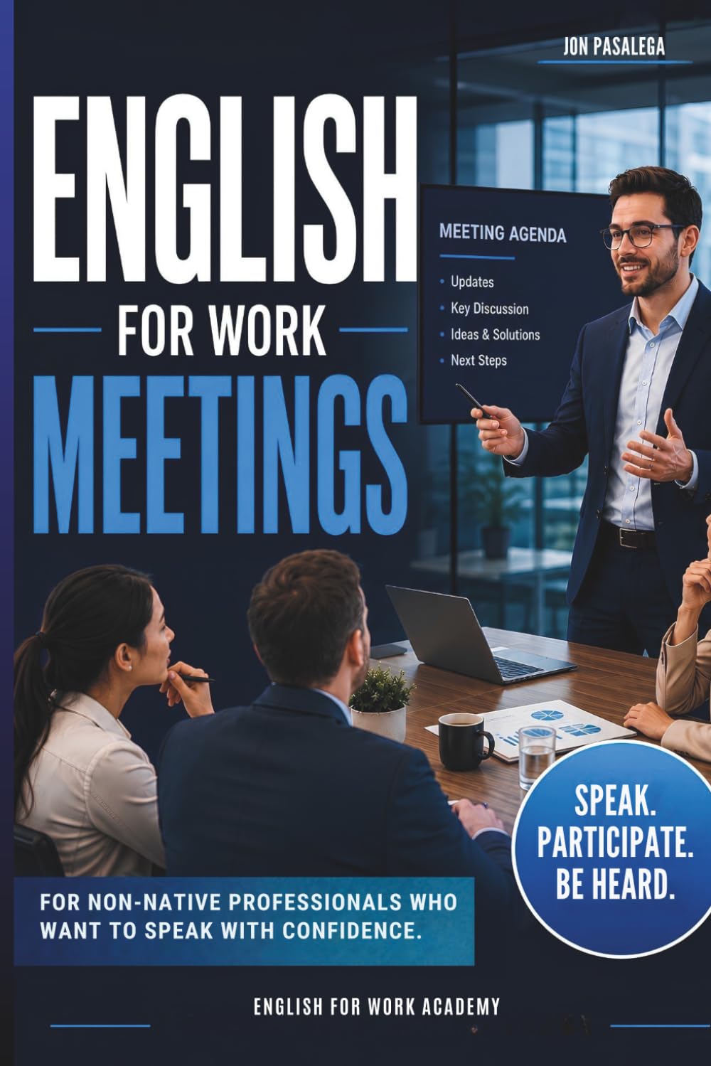 English for Work Meetings: Speak Up with Confidence. Simple English to Share Ideas, Express Opinions and Be Heard in Any Work Meeting (ENGLISH FOR WORK ACADEMY)