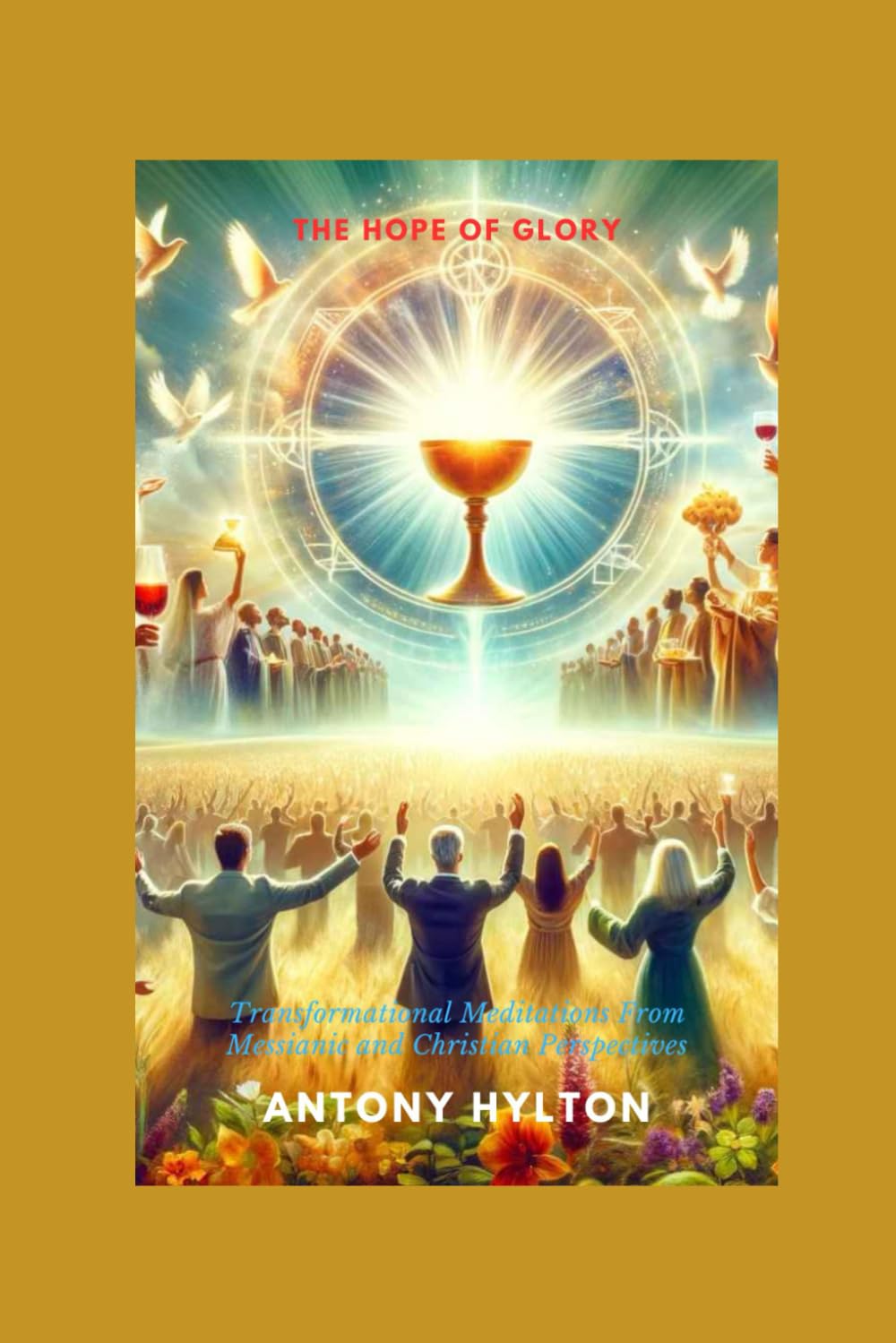 The Hope of Glory: Transformational Meditations From Messianic and Christian Perspectives