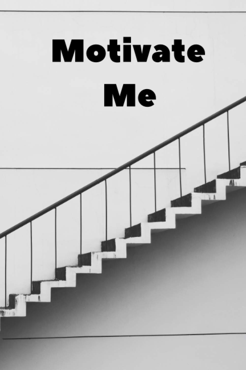 Motivate Me: How to Motivate Yourself Everyday the Easy Way