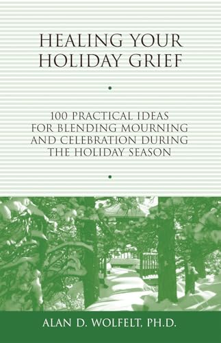 Healing Your Holiday Grief: 100 Practical Ideas for Blending Mourning and Celebration During the Holiday Season (Healing Your Grieving Heart series)