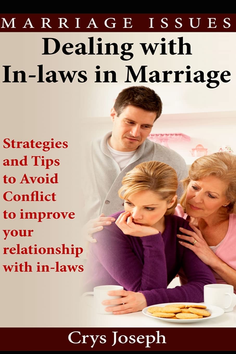 Dealing With In-laws In Marriage: Strategies And Tips To Avoid Conflict To Improve Your Relationship With In-laws: Volume 1 (Marriage Issues)