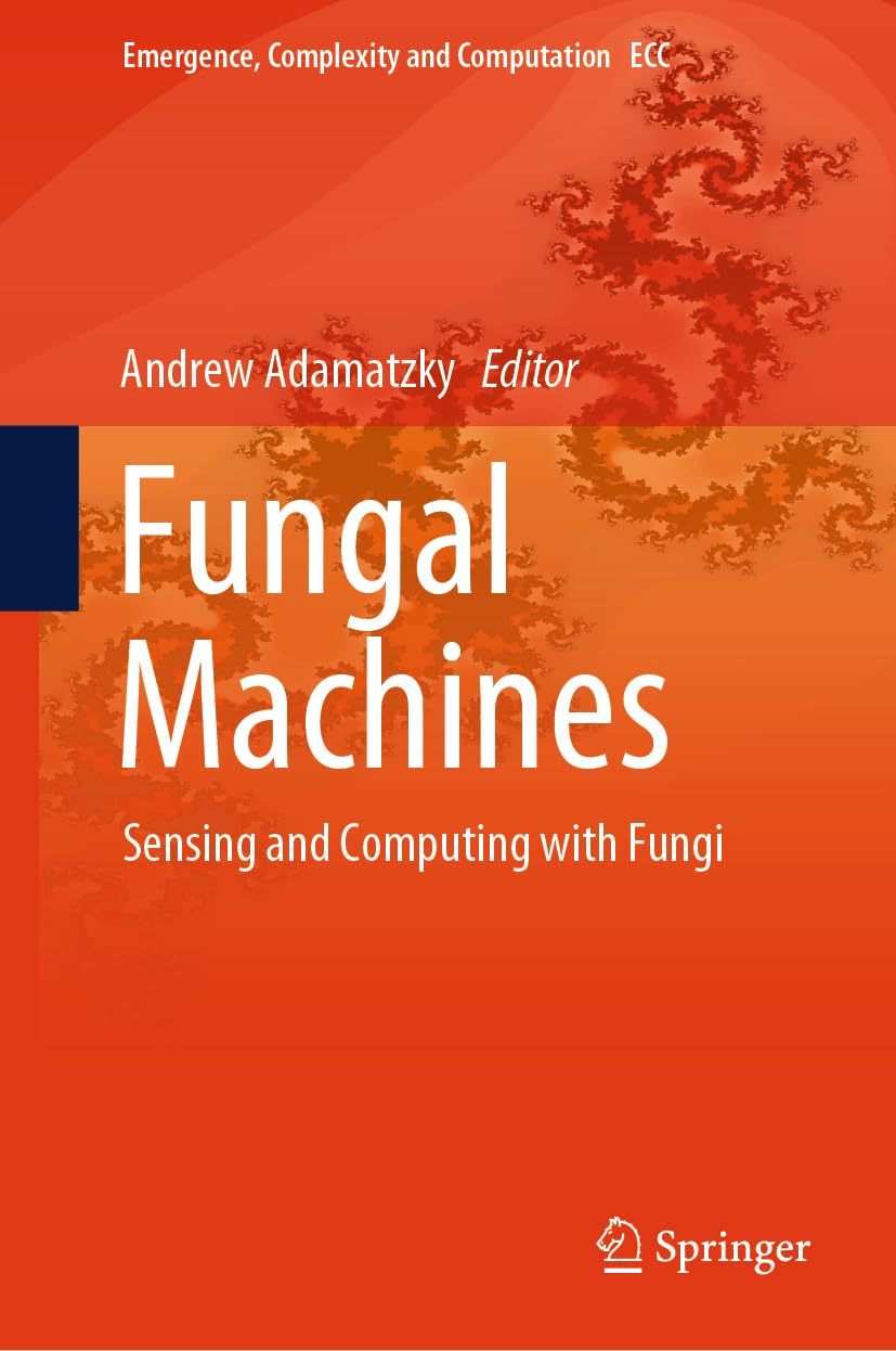 Fungal Machines: Sensing and Computing with Fungi: 47 (Emergence, Complexity and Computation, 47)