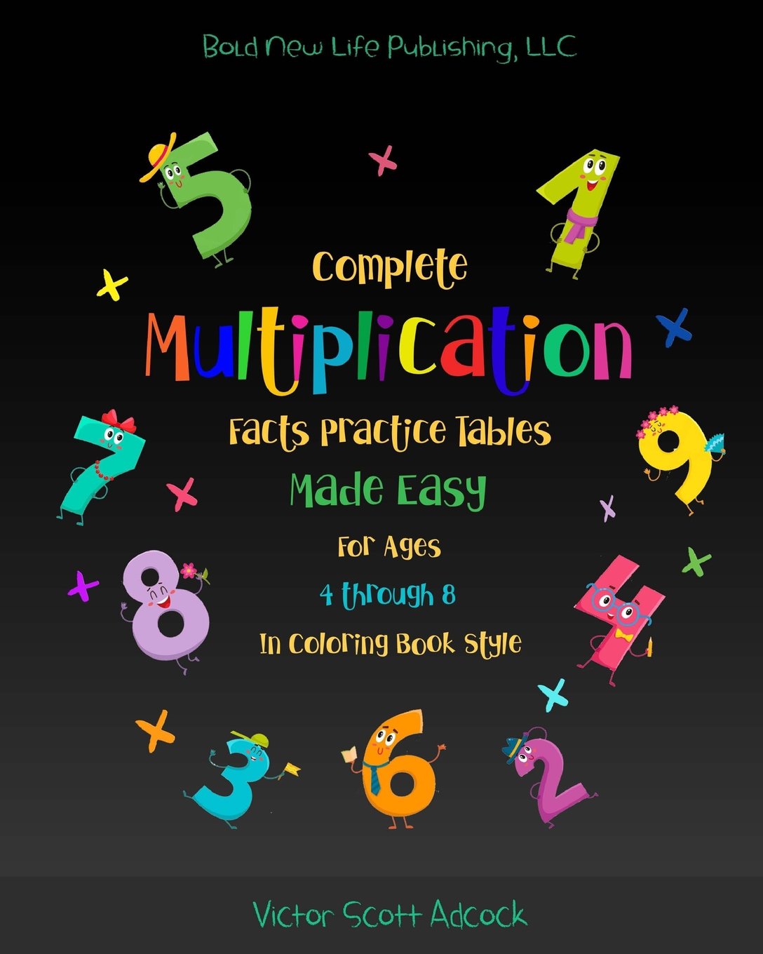 Complete Multiplication Facts Practice Tables Made Easy for Ages 4 Through 8 in Coloring Book Style: Basic Math Complete Multiplication Tables facts ... 8 years old with fun coloring activities