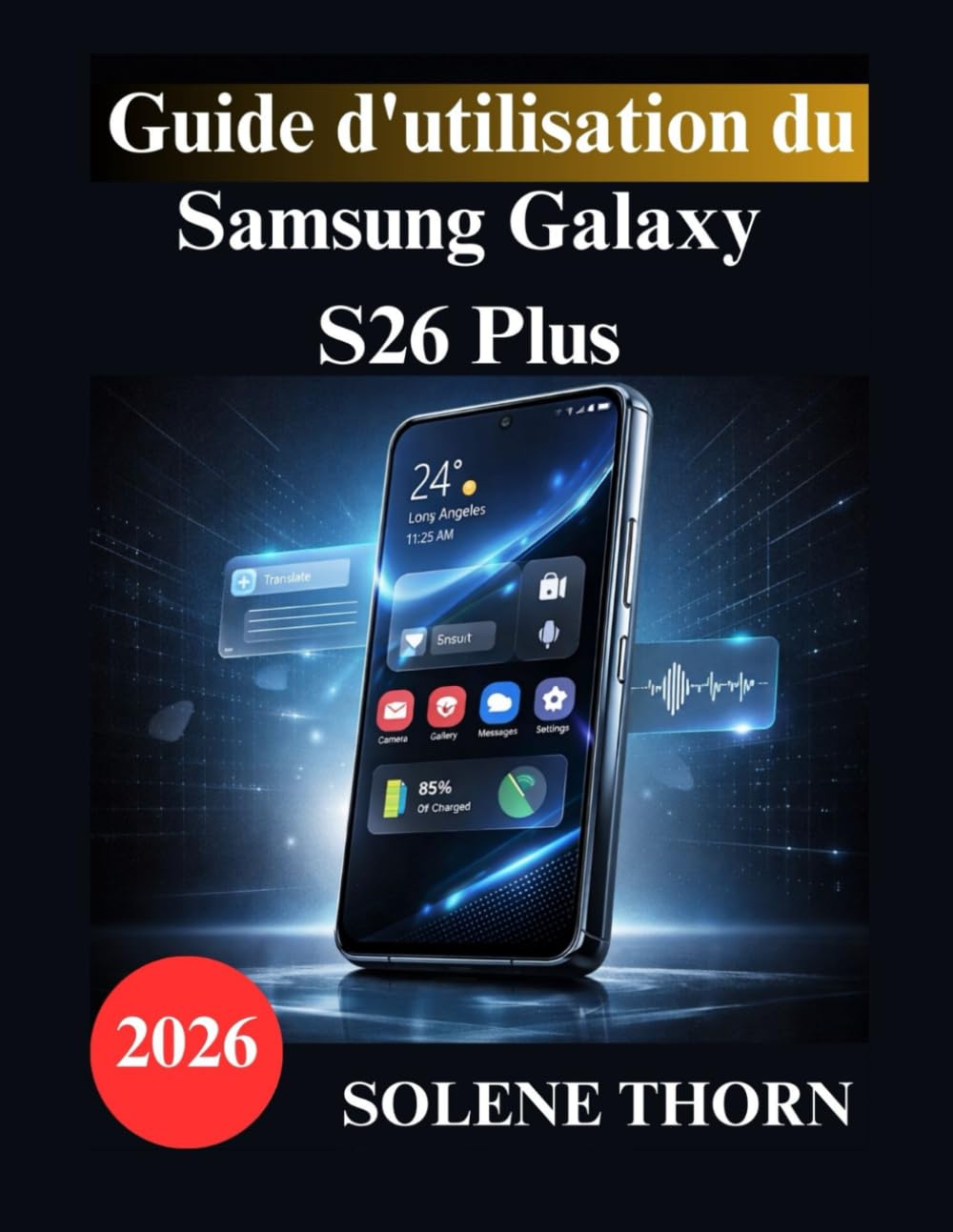 Guide d'utilisation du Samsung Galaxy S26 Plus: Un manuel simple et illustré pour maîtriser la configuration de votre nouveau Galaxy, ses fonctionnalités d'IA et les performances de l'appareil photo