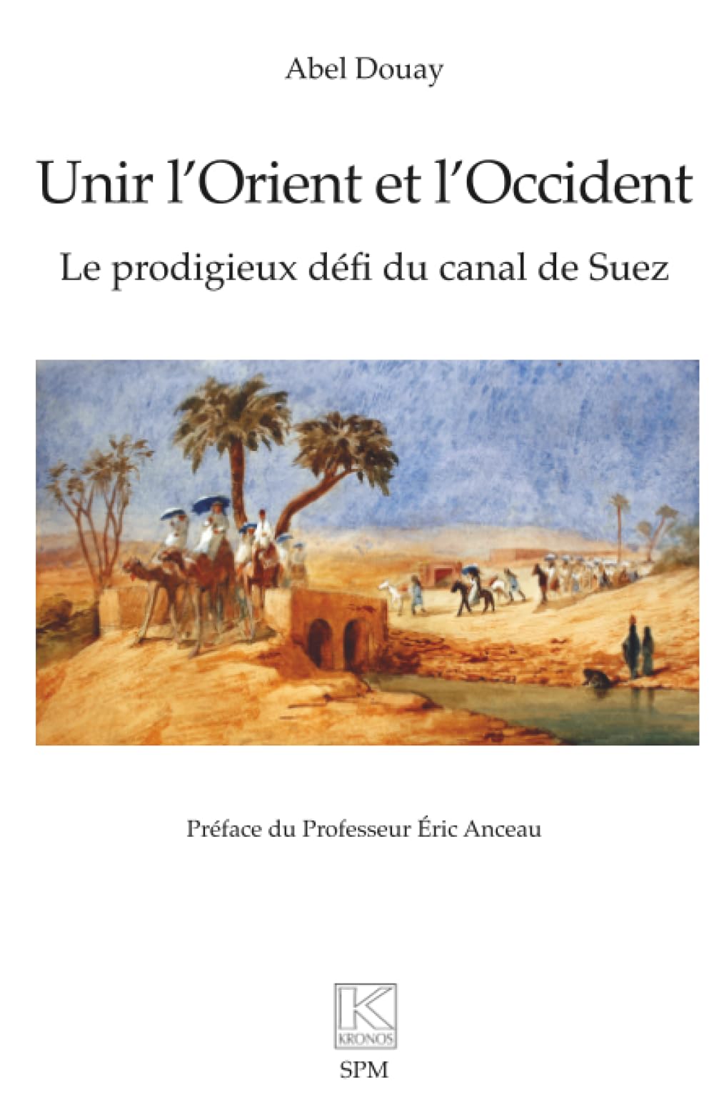 Unir l’Orient et l’Occident: Le prodigieux défi du canal de Suez (Kronos)